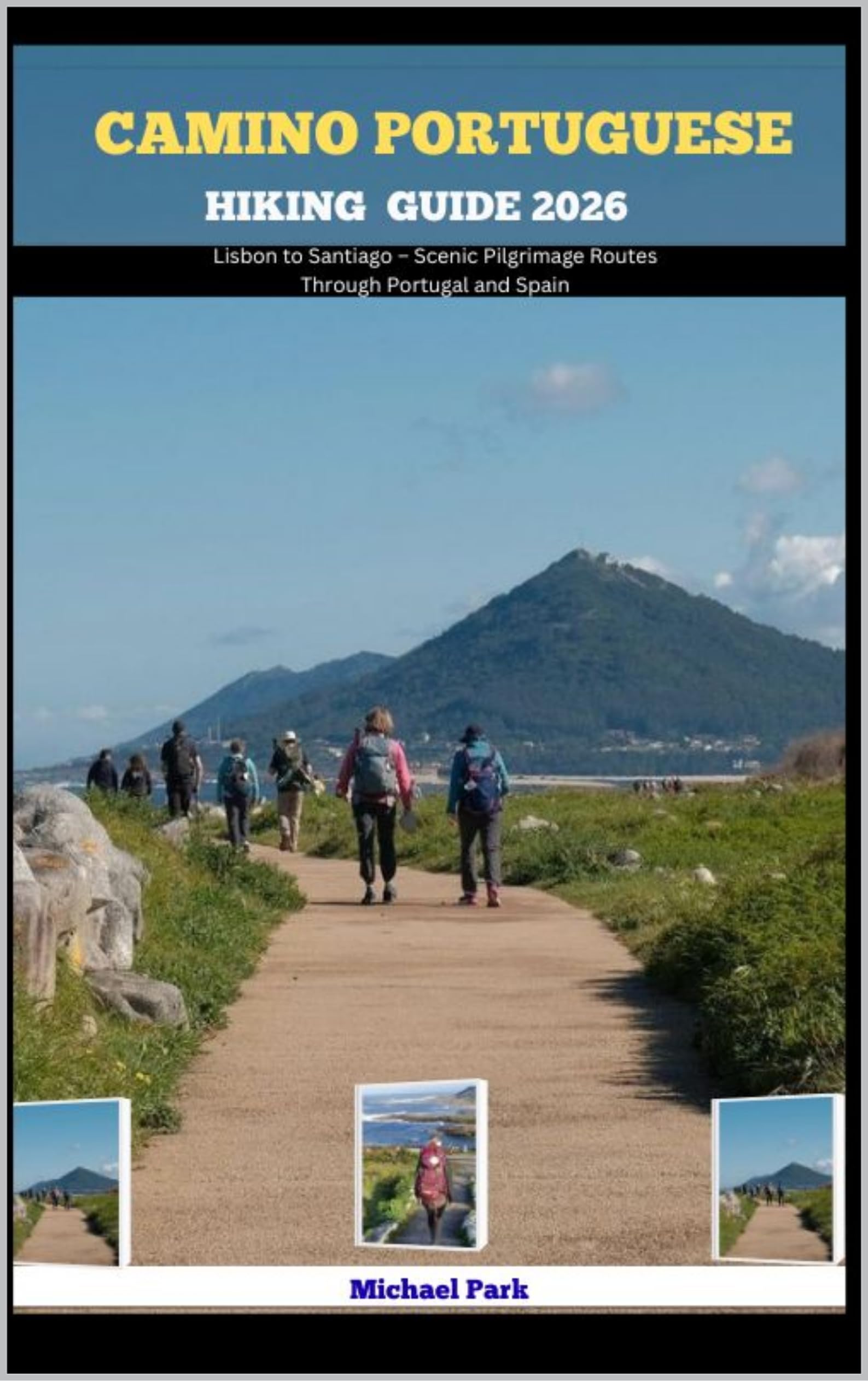 CAMINO PORTUGUESE HIKING GUIDE 2026 : Lisbon to Santiago – Scenic Pilgrimage Routes Through Portugal and Spain (JOURNEY BEYOND BORDER GUIDE Book 3)