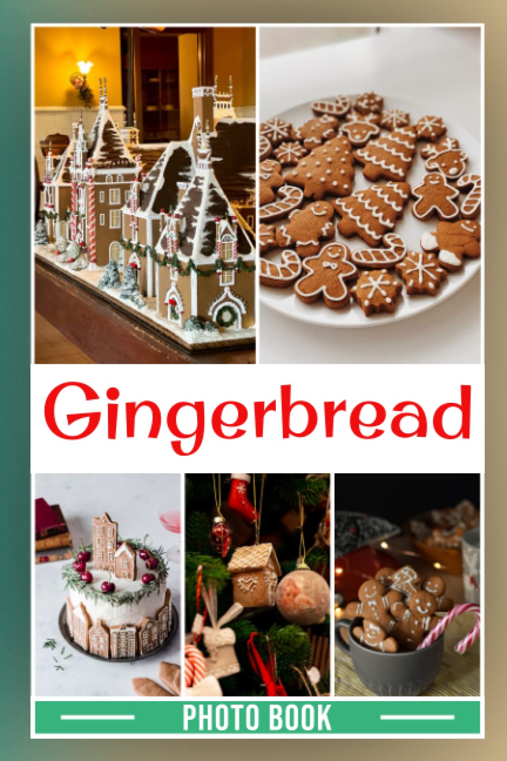 Gingerbread Photo Book: Amazing Cookies Colorful Pages For All Ages Relaxation And Stress Relief | Ideal Gift For Birthday