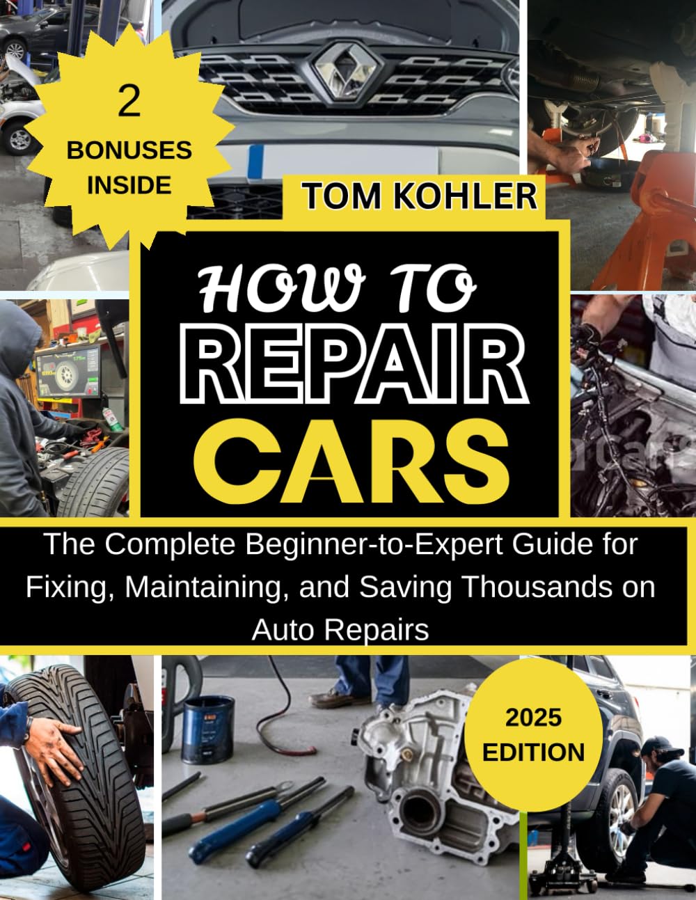 HOW TO REPAIR CARS: The complete beginner-to-expert guide for fixing, maintaining and saving thousands on auto repairs