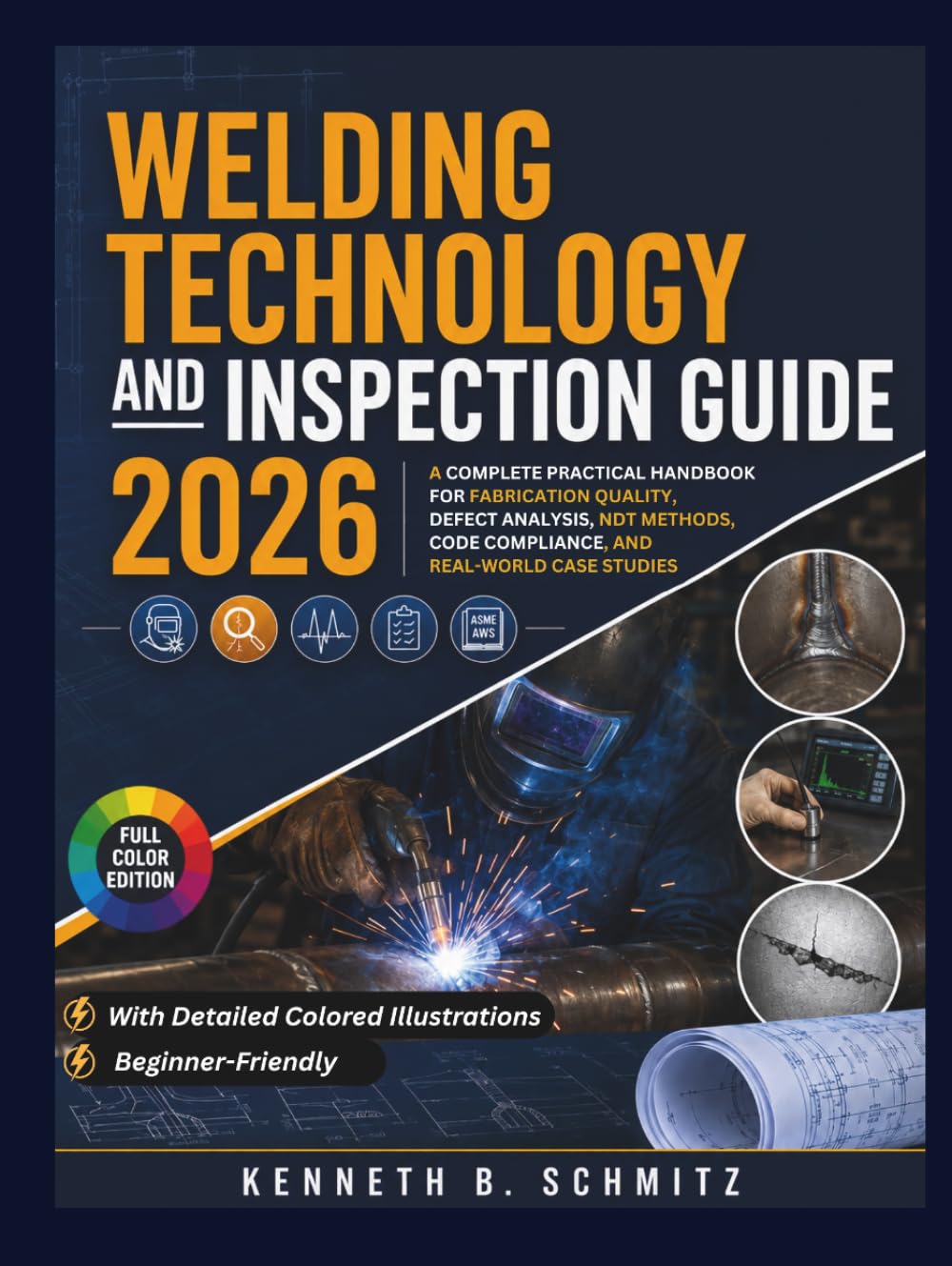 Welding Technology and Inspection Guide 2026: A Complete Practical Handbook for Fabrication Quality, Defect Analysis, NDT Methods, Code Compliance, and Real-World Case Studies