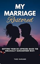 My Marriage Restored: Getting Your EX (Spouse) Back The Biblically Guaranteed Way