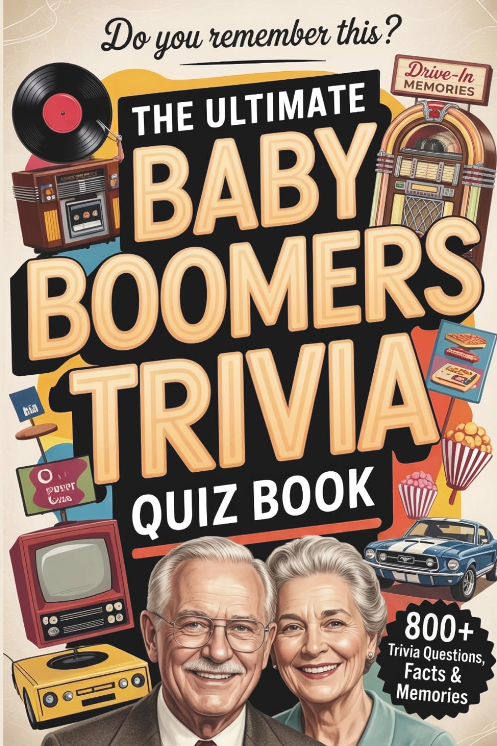 Do You Remember This? The Ultimate Baby Boomers Trivia Quiz Book: 800+ Enjoyable Quiz Questions and Fun Facts. The Perfect Nostalgic Gift for Seniors ... American Life in the 1950s, 60s, 70s & 80s