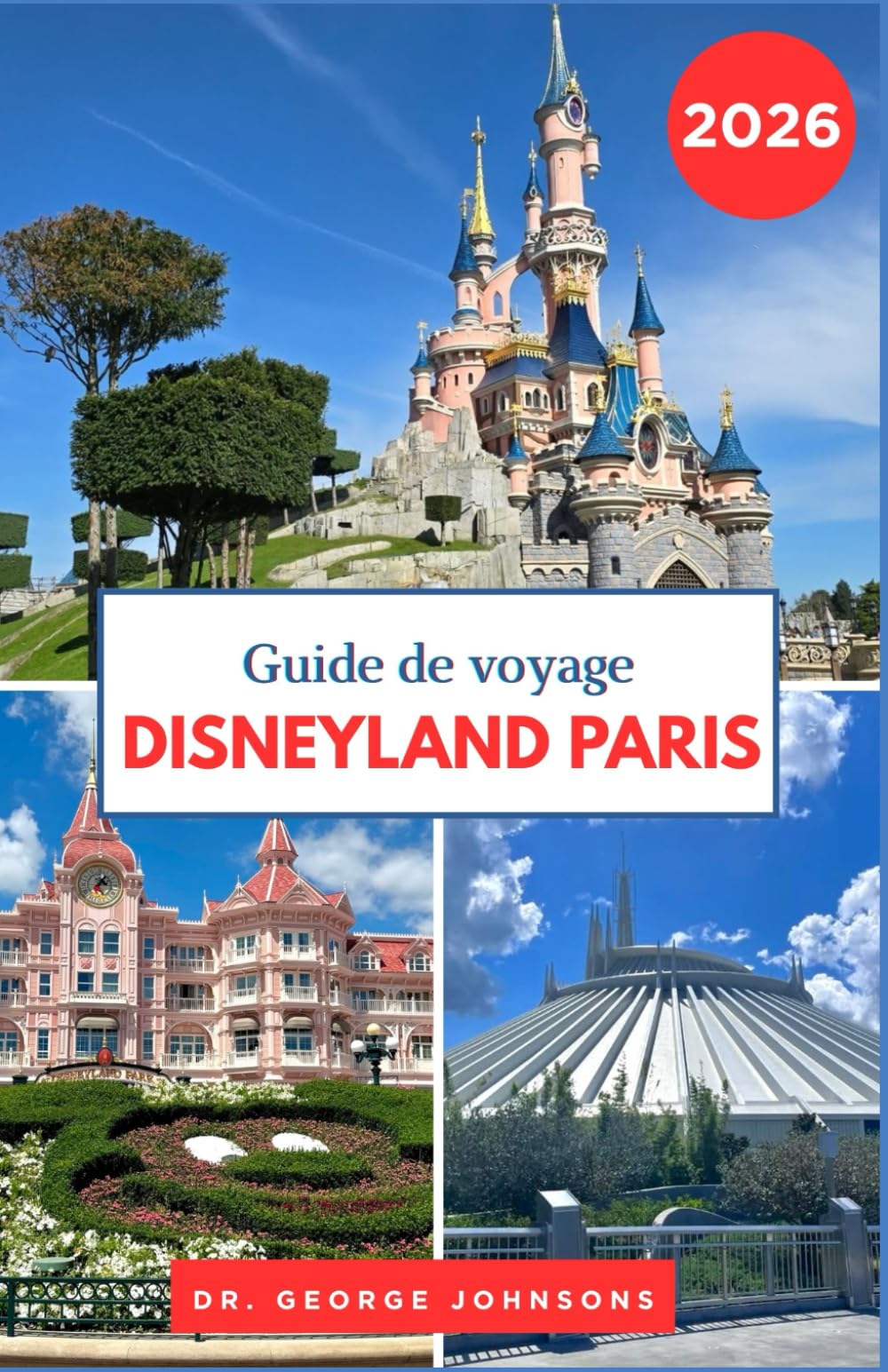 Guide de voyage Disneyland Paris 2026: Explorez les attractions emblématiques, les restaurants et les divertissements grâce aux conseils d'experts (Le Guide des Voyages Incontournables 2026)