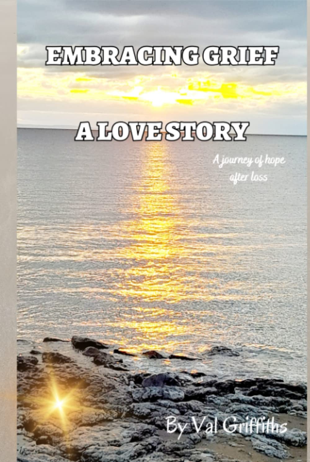 Embracing Grief A Love Story: A Journey of Hope After Loss
