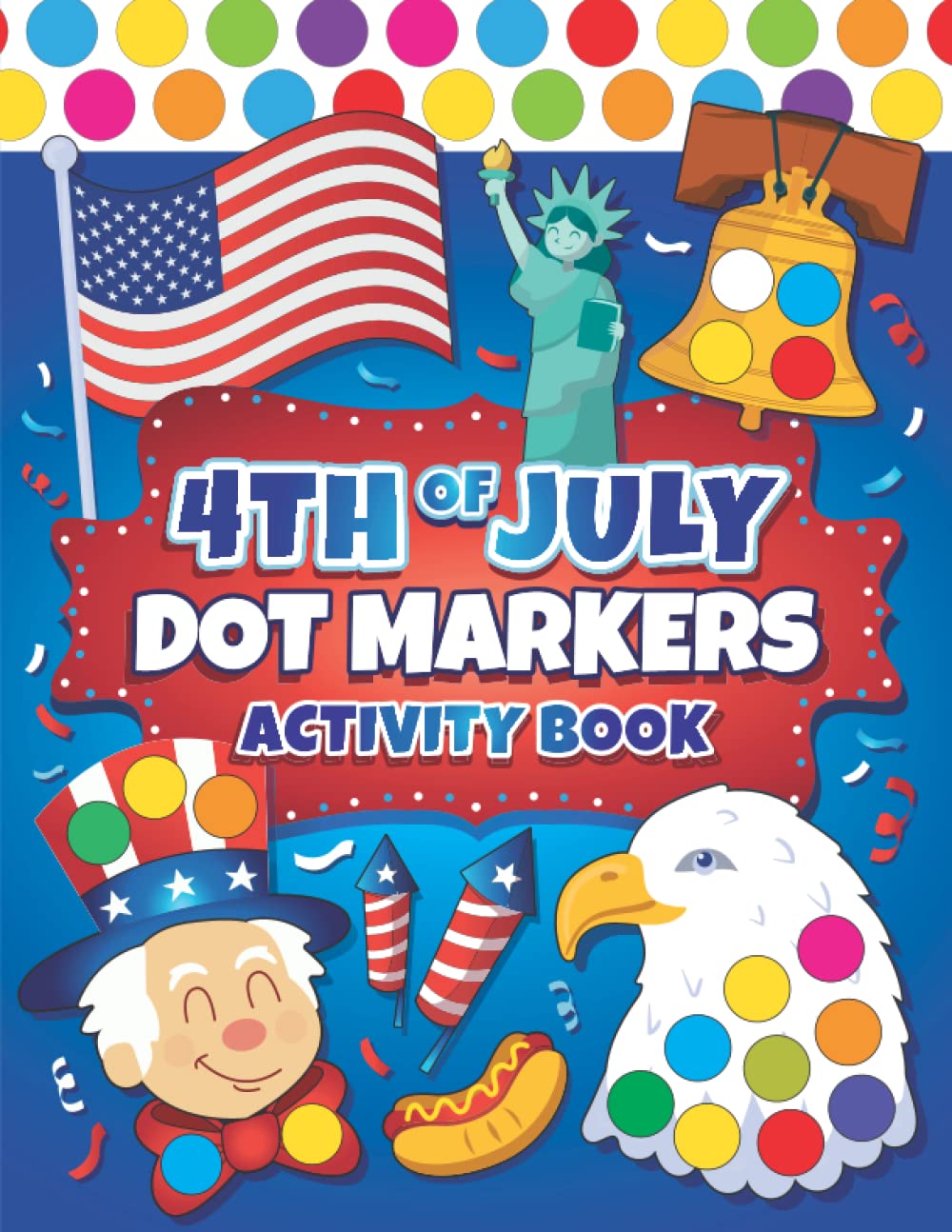 Dot Markers Activity Book 4th of July: Easy Guided BIG DOTS | Dot Coloring Book For Kids & Toddlers | Preschool Kindergarten Activities | Independence Day July Fourth Gifts for Toddlers
