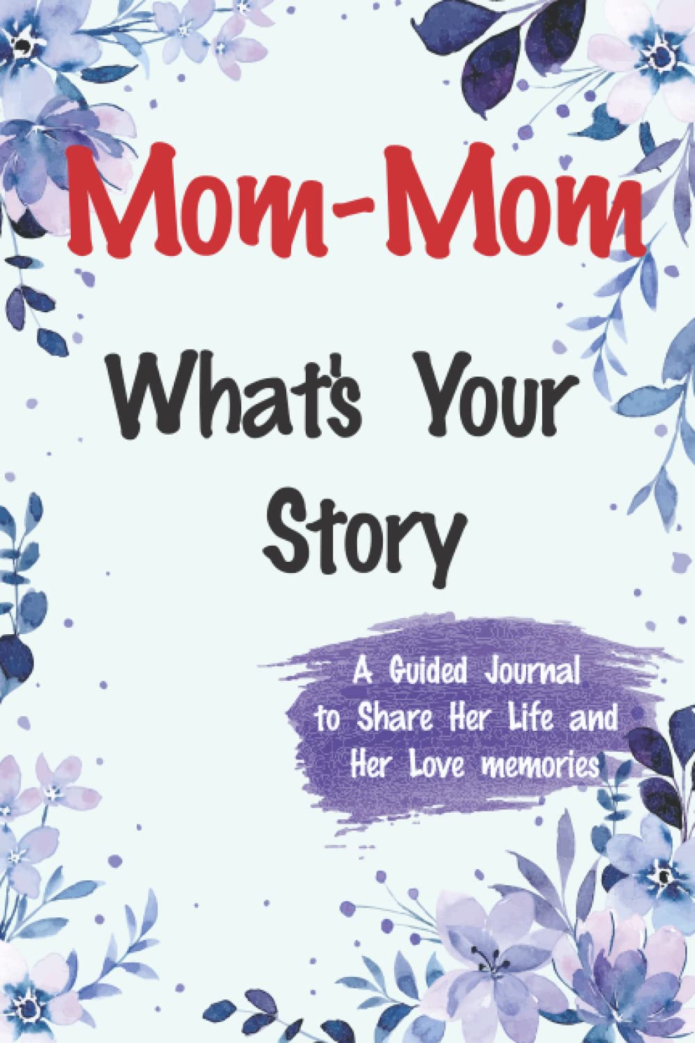 Mom-Mom What's Your Story A Guided Journal to Share Her Life and Her Love: A Keepsake Guided Journal & Memories Book