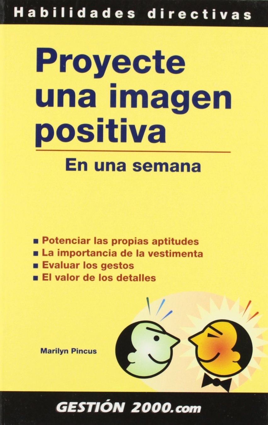 Proyecte una imagen positiva en una semana : potenciar las propias aptitudes, la importancia de la vestimenta, evaluar los gestos, el valor detalles
