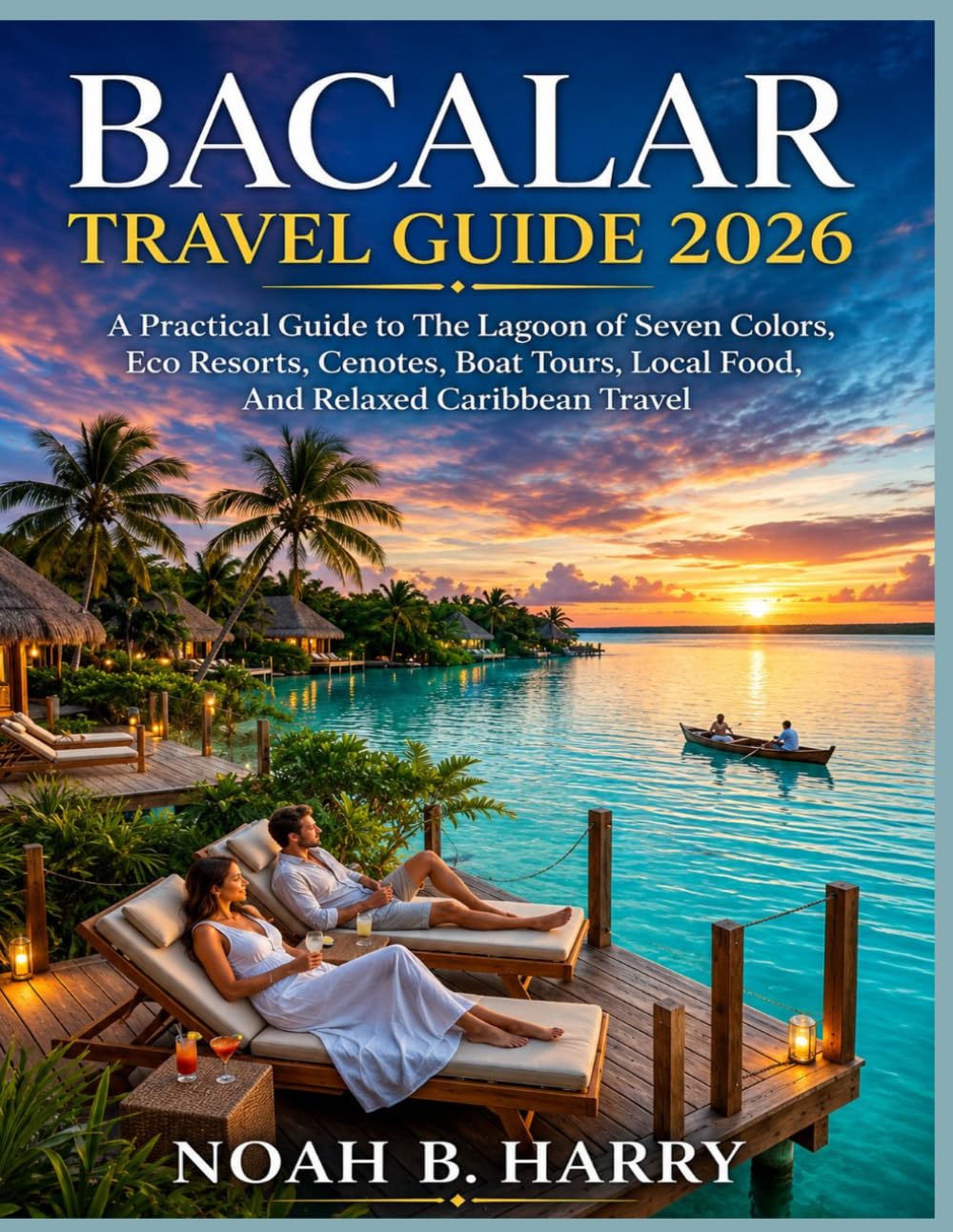 Bacalar Travel Guide 2026: A Practical Guide to The Lagoon of Seven Colors, Eco Resorts, Cenotes, Boat Tours, Local Food, And Relaxed Caribbean Travel