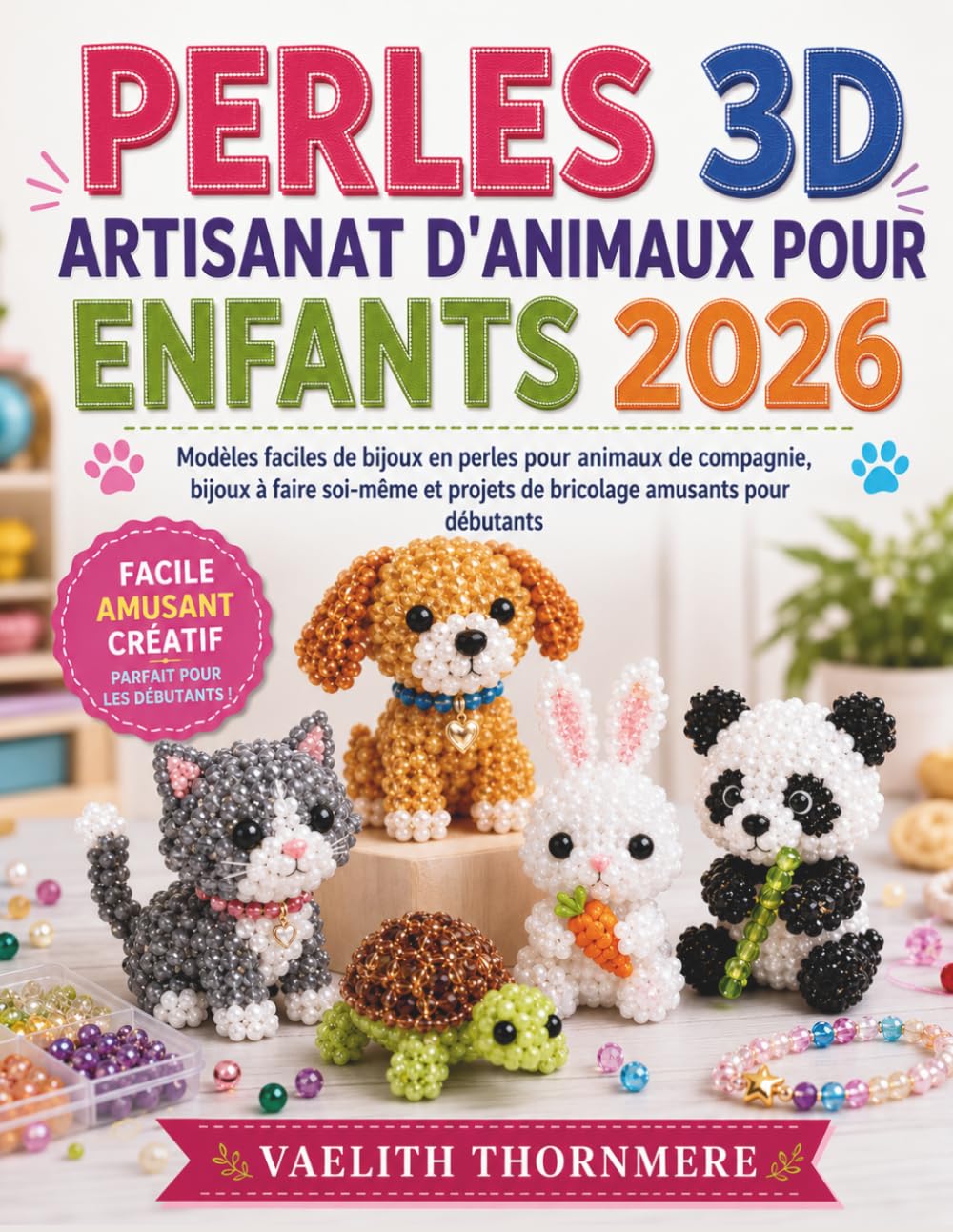 PERLES 3D ARTISANAT D'ANIMAUX POUR ENFANTS 2026: Modèles faciles de bijoux en perles pour animaux de compagnie, bijoux à faire soi-même et projets de bricolage amusants pour débutants