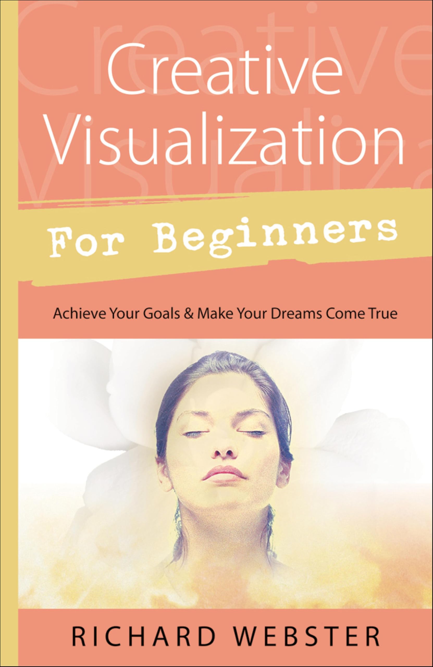 Creative Visualization for Beginners: Achieve Your Goals & Make Your Dreams Come True (Llewellyn's For Beginners Book 20)