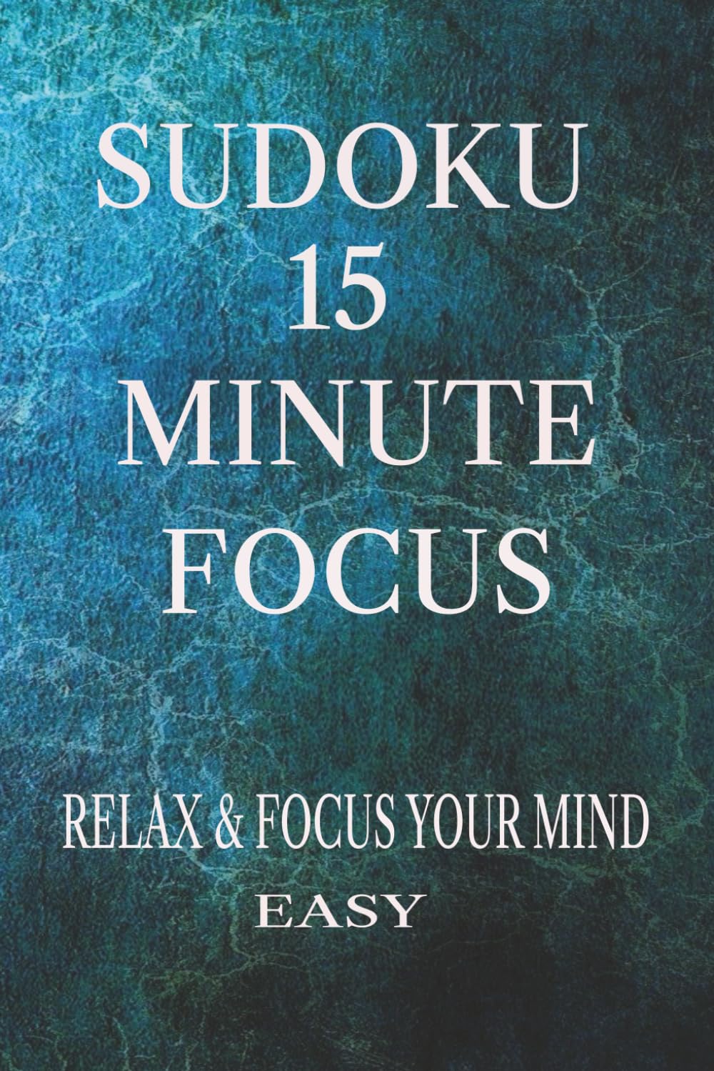 Sudoku 15 Minute Focus: Sudoku Puzzles for calming your mind *6x9 Inches, 110 pages * 50+ Puzzles * Solutions Included