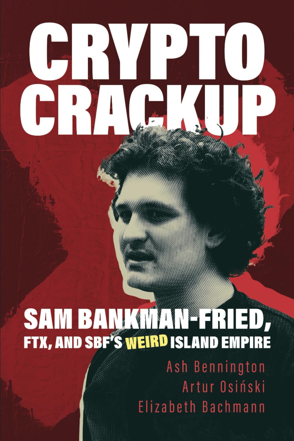 Crypto Crackup: Sam Bankman-Fried, FTX, and SBF's Weird Island Empire
