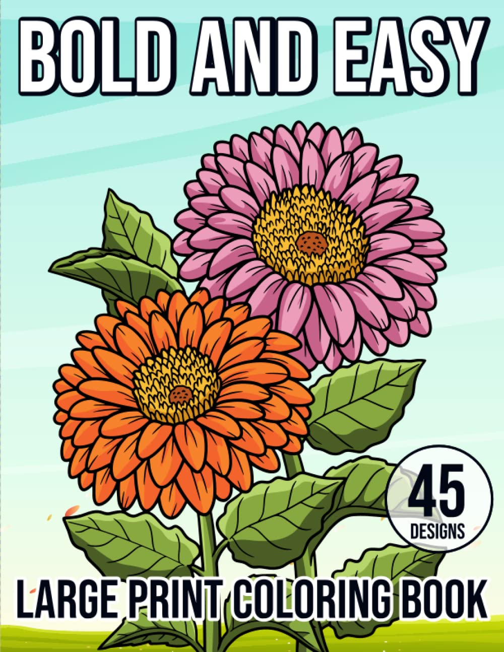 Bold And Easy Large Print Coloring Book: 45 Big and Simple Designs for Adults, Seniors and Beginners: with Relaxing Flowers or Stress Relief and Relaxation
