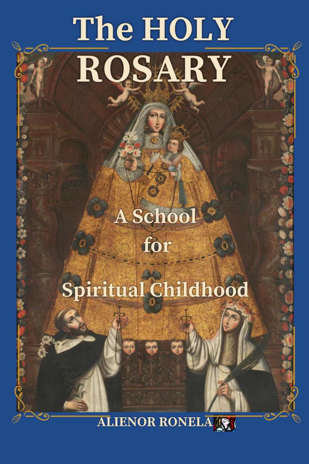 The Holy Rosary: A School for Spiritual Childhood: How Mary Forms You Into Who God Created You to Be Through the Mysteries of Christ