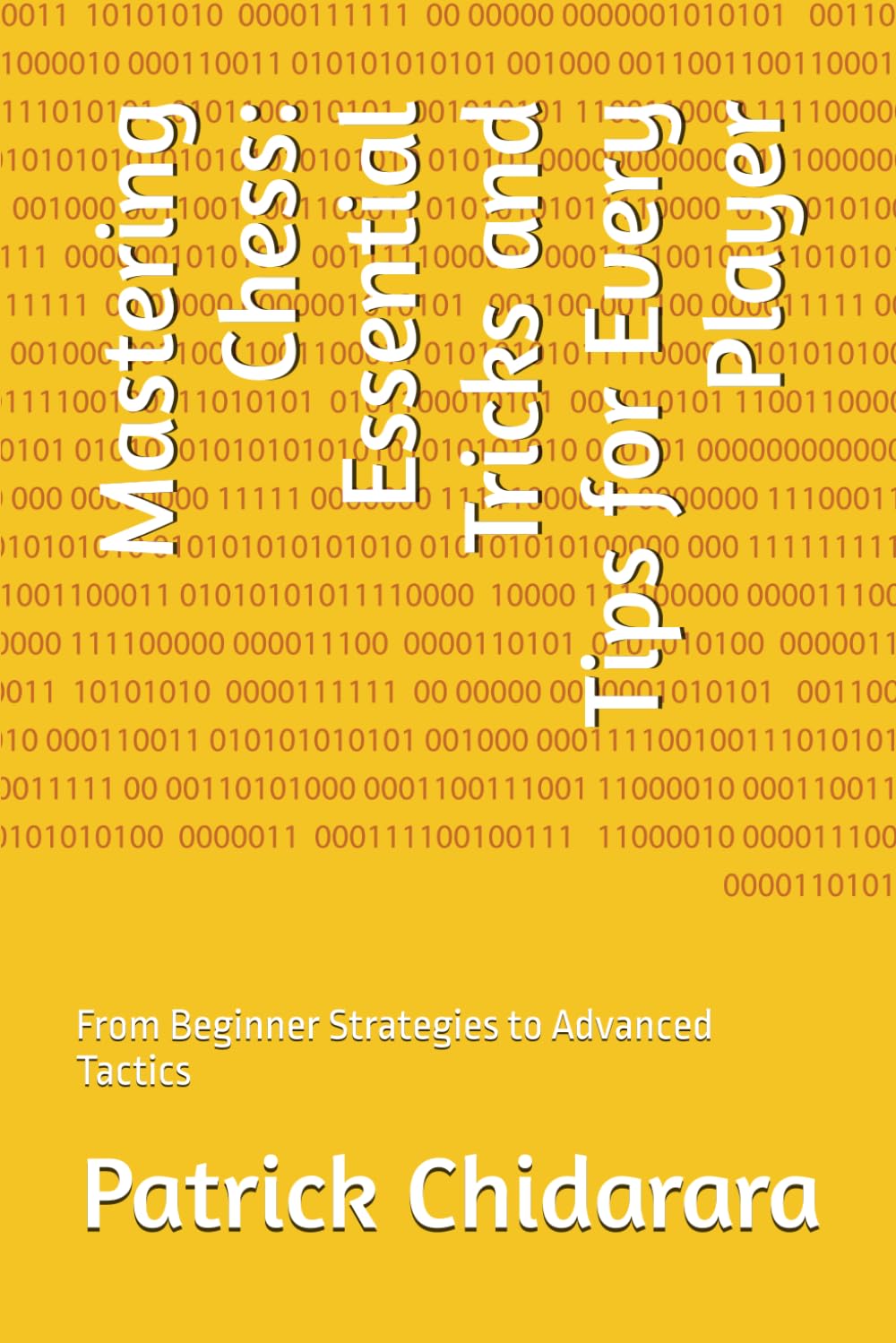 Mastering Chess: Essential Tricks and Tips for Every Player: From Beginner Strategies to Advanced Tactics