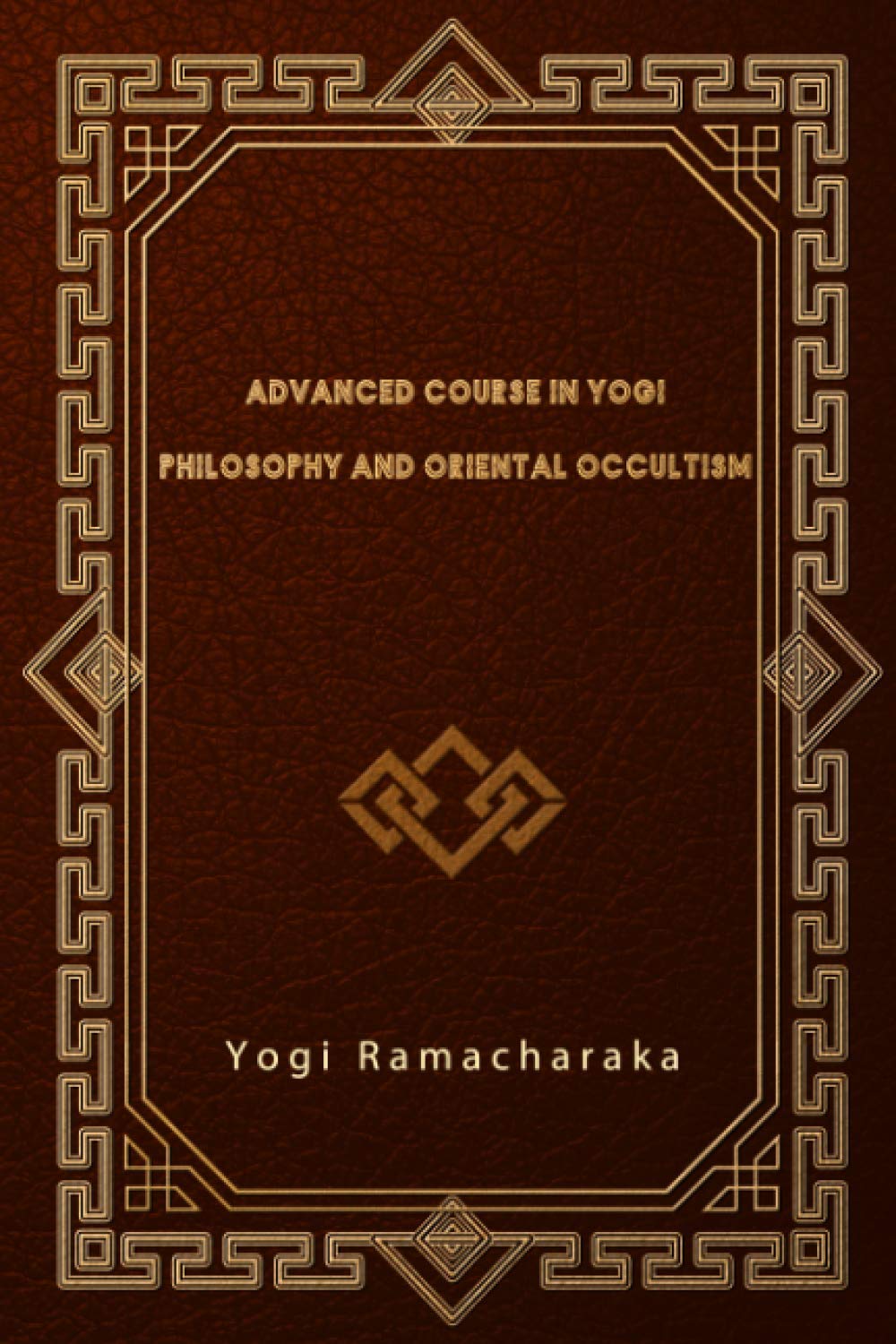 Advanced Course in Yogi Philosophy and Oriental Occultism