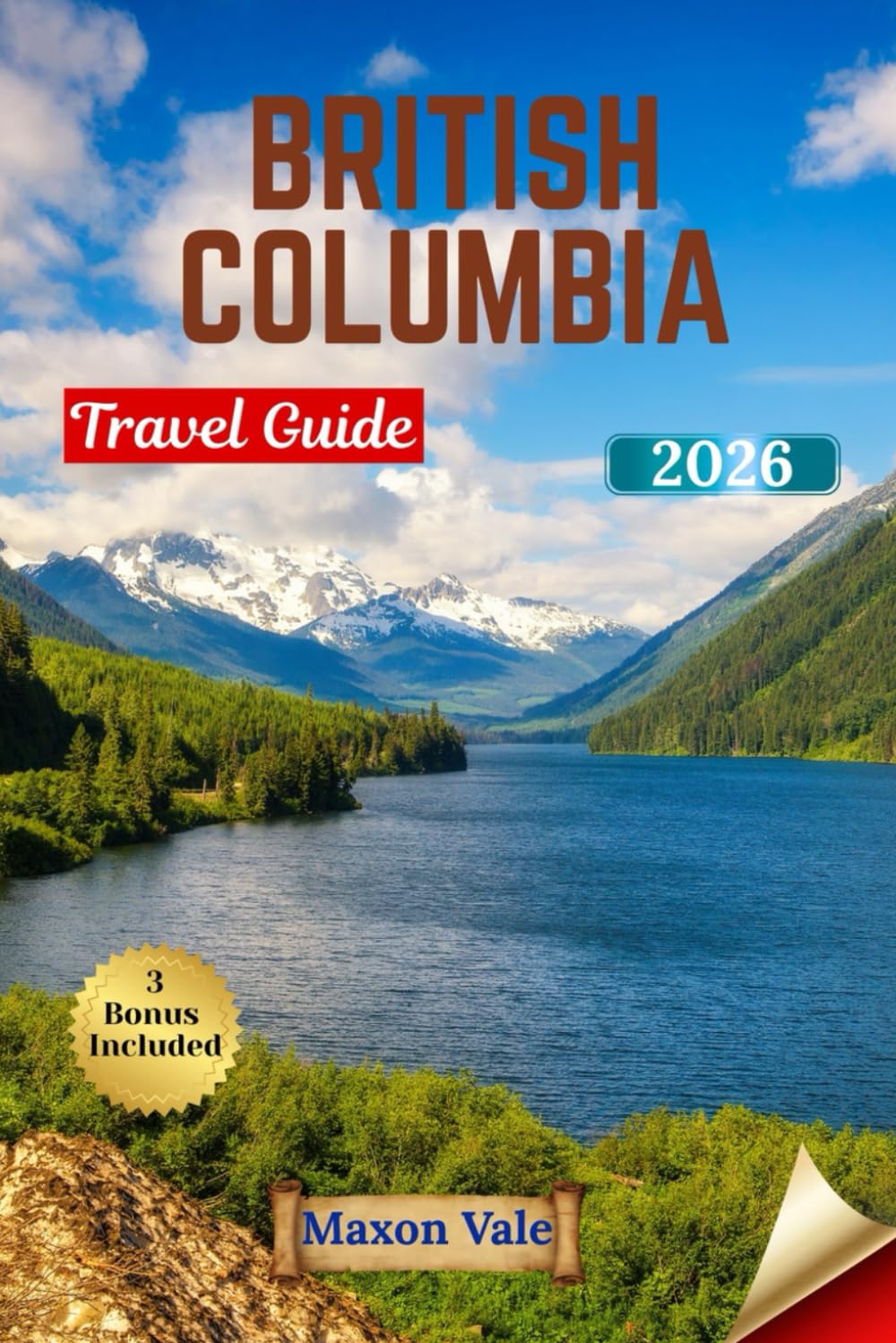 BRITISH COLUMBIA TRAVEL GUIDE 2026: Explore Scenic Landscapes, Vibrant Cities, and Coastal Wonders with Maps, Itineraries, and Local Tips