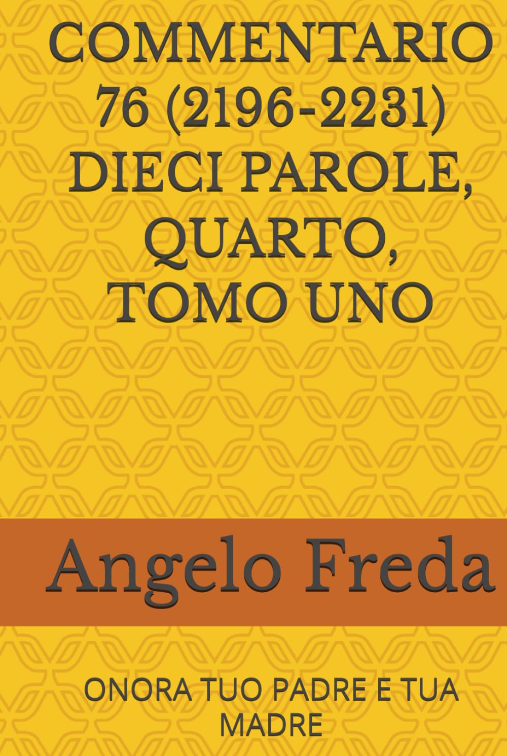 COMMENTARIO 76 (2196-2231) DIECI PAROLE, QUARTO, TOMO UNO: ONORA TUO PADRE E TUA MADRE (COMMENTARIO AL CATECHISMO DELLA CHIESA CATTOLICA)