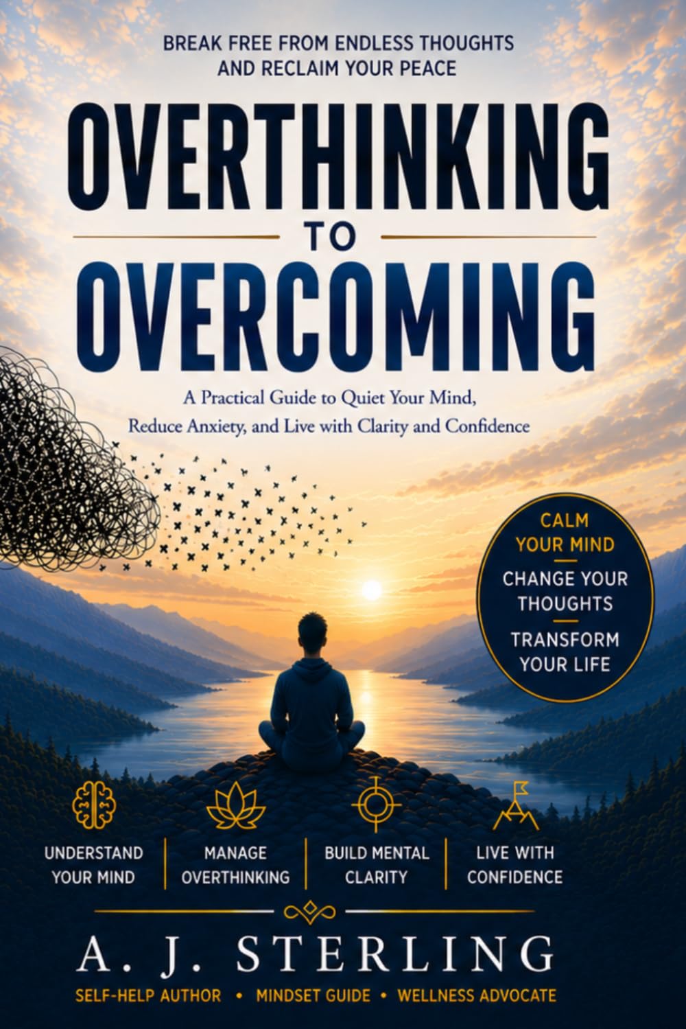 Overthinking to Overcoming: A Practical Guide to Quiet Your Mind, Break Free from Anxiety, and Build Lasting Mental Clarity and Confidence