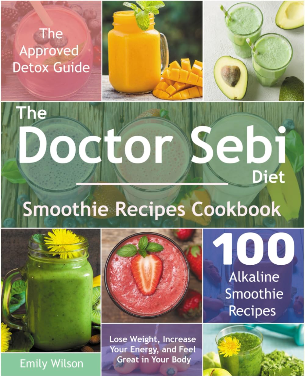 The Doctor Sebi Diet Smoothie Recipes Cookbook: The Approved Detox Guide. 100 Alkaline Smoothie Recipes. Lose Weight, Increase Your Energy, and Feel Great in Your Body