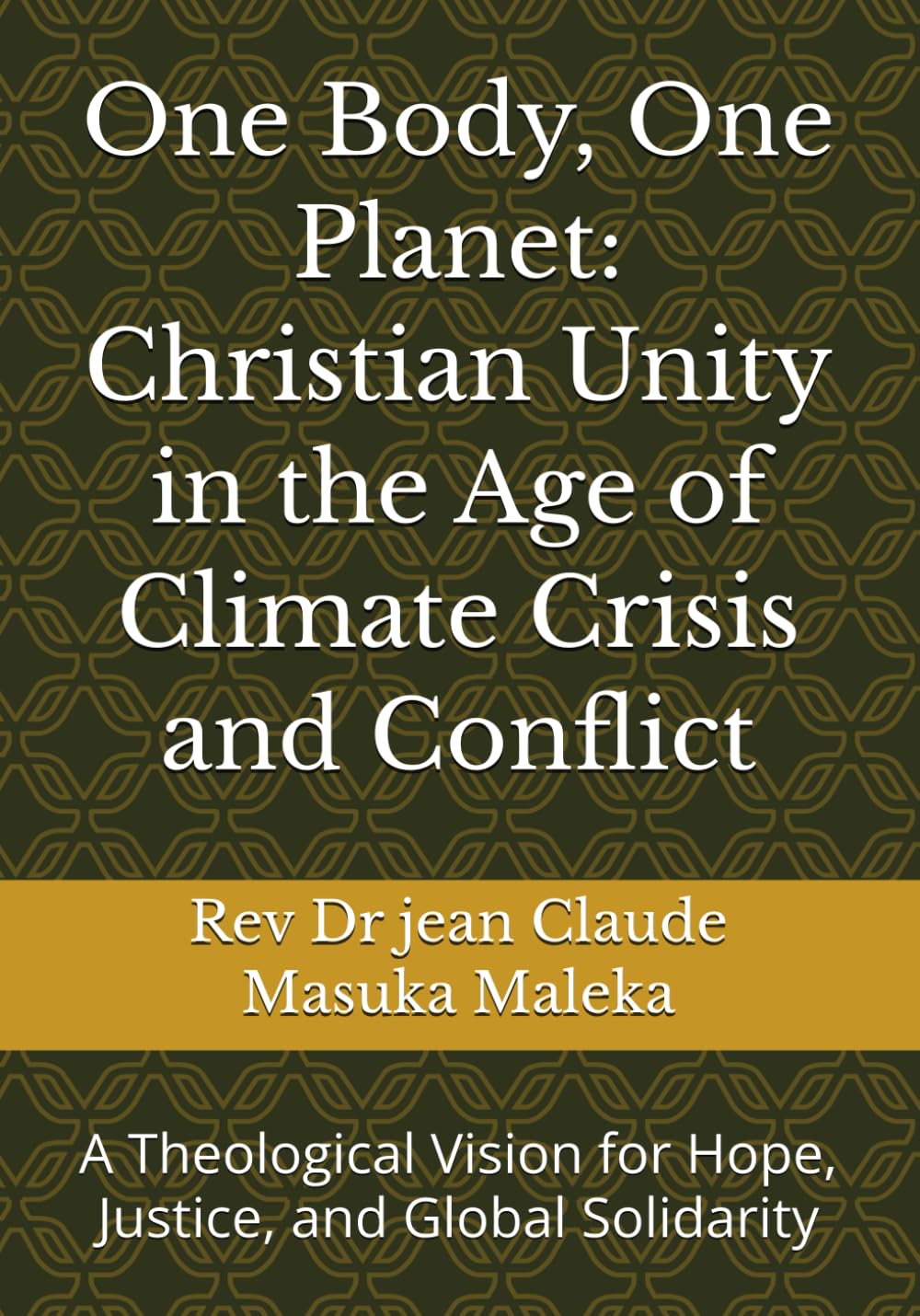 One Body, One Planet: Christian Unity in the Age of Climate Crisis and Conflict: A Theological Vision for Hope, Justice, and Global Solidarity