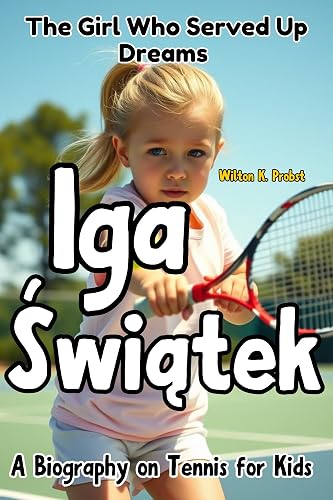 Iga Świątek: The Girl Who Served Up Dreams - A Biography on Tennis for Kids