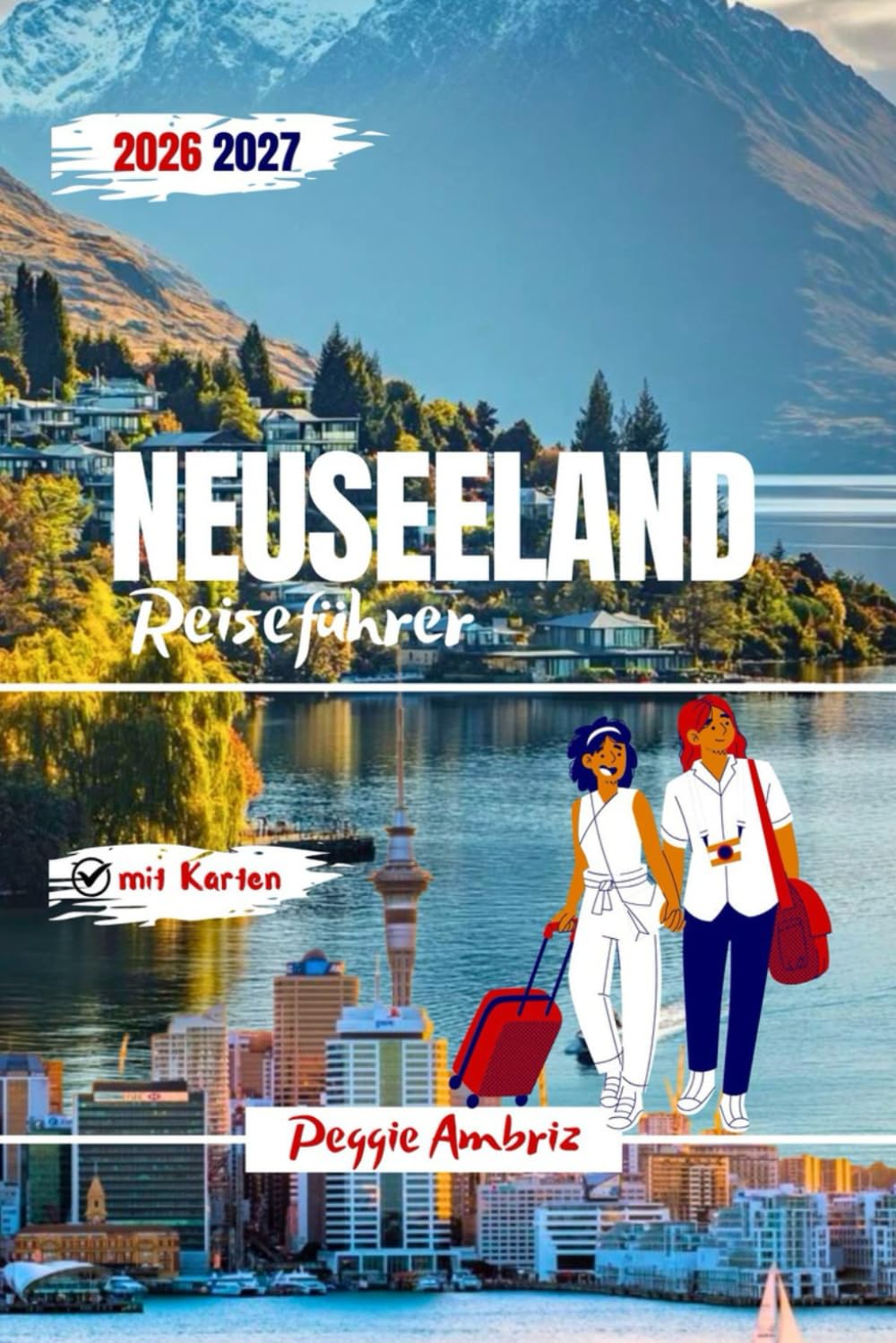 Neuseeland Reiseführer 2026 2027: Komplette Reiserouten für Nord- und Südinsel mit Karten, malerischen Roadtrips, Wohnmobil Touren und Familienplanung ... Queenstown (Moderne praktische Reiseführer)
