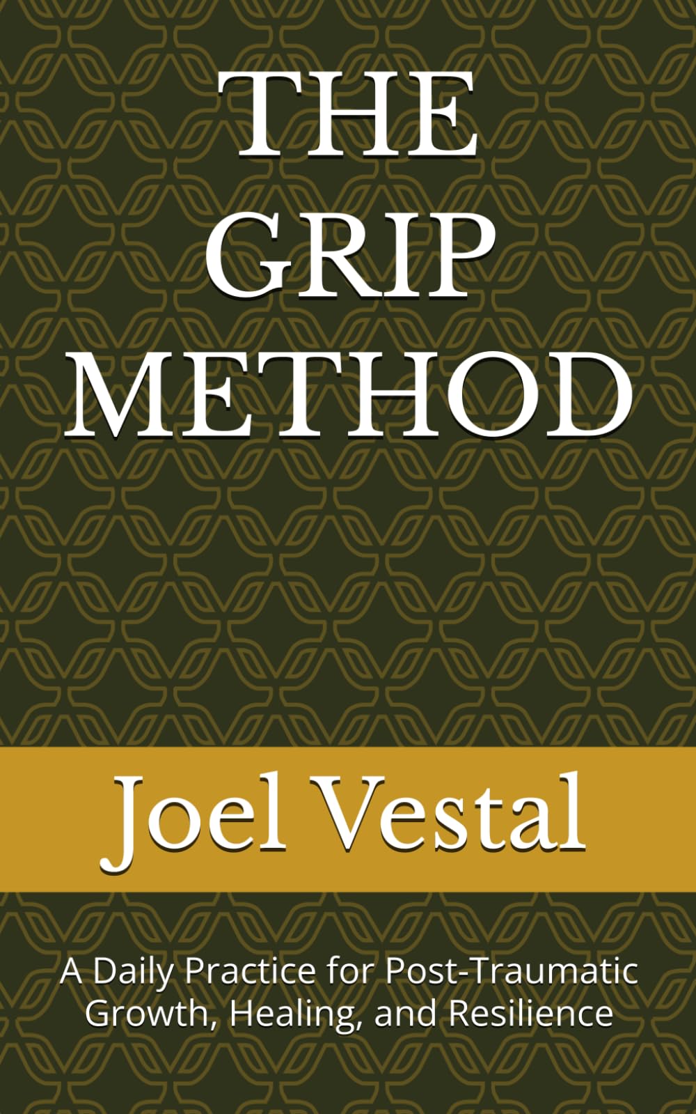 THE GRIP METHOD: A Daily Practice for Post-Traumatic Growth, Healing, and Resilience