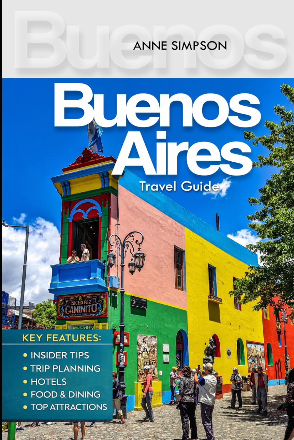 Buenos Aires Travel Guide: Discover Argentina with Expert Tips, Top Attractions, San Telmo, La Boca & Palermo, Tango Shows, Accommodation and Food