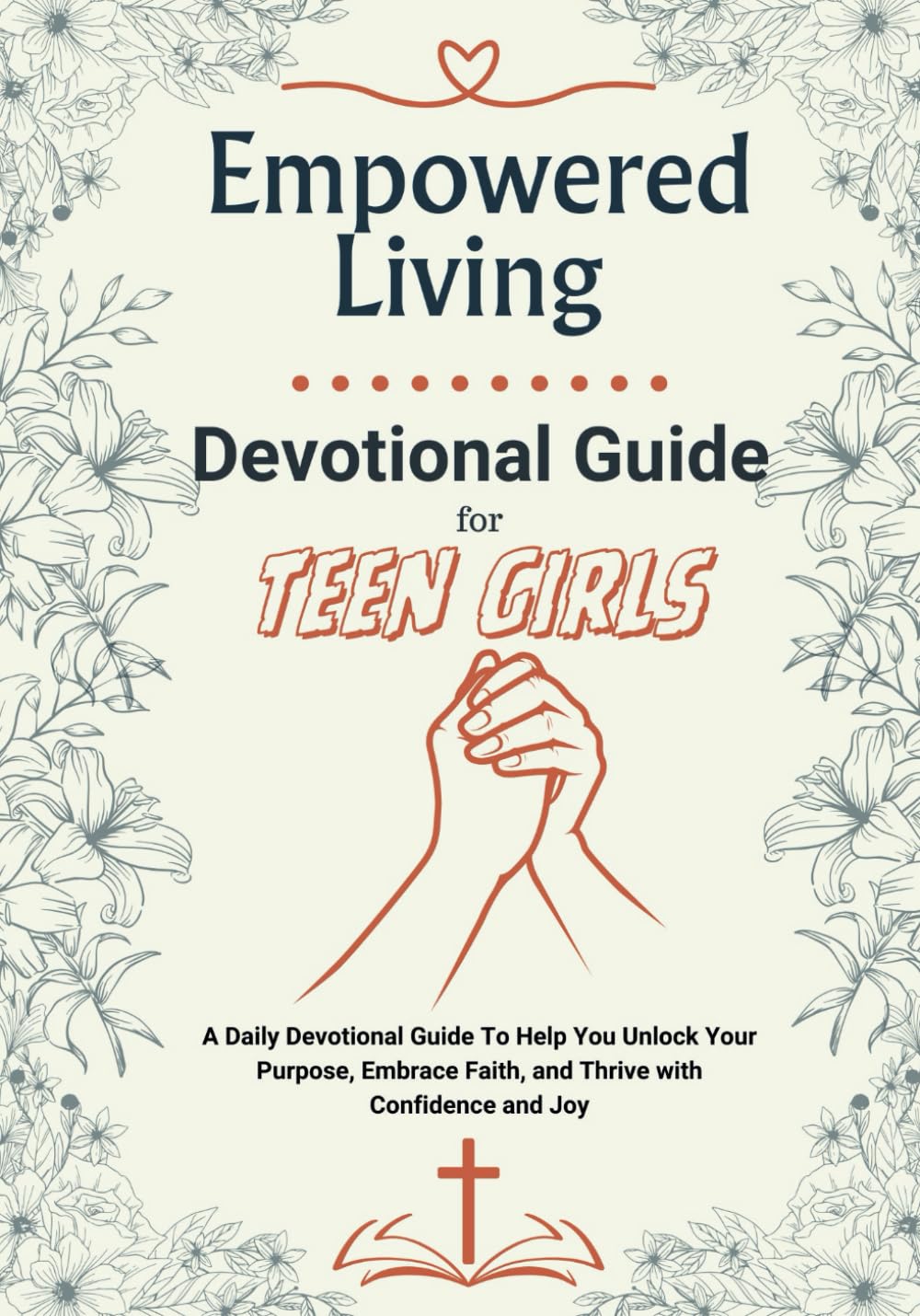 Empowered Living – A Devotional Guide for Teen Girls: Unlock Your Purpose, Embrace Faith, and Thrive with Confidence and Joy | A Daily Devotions, ... Growth, Self-Worth, and Emotional Strength