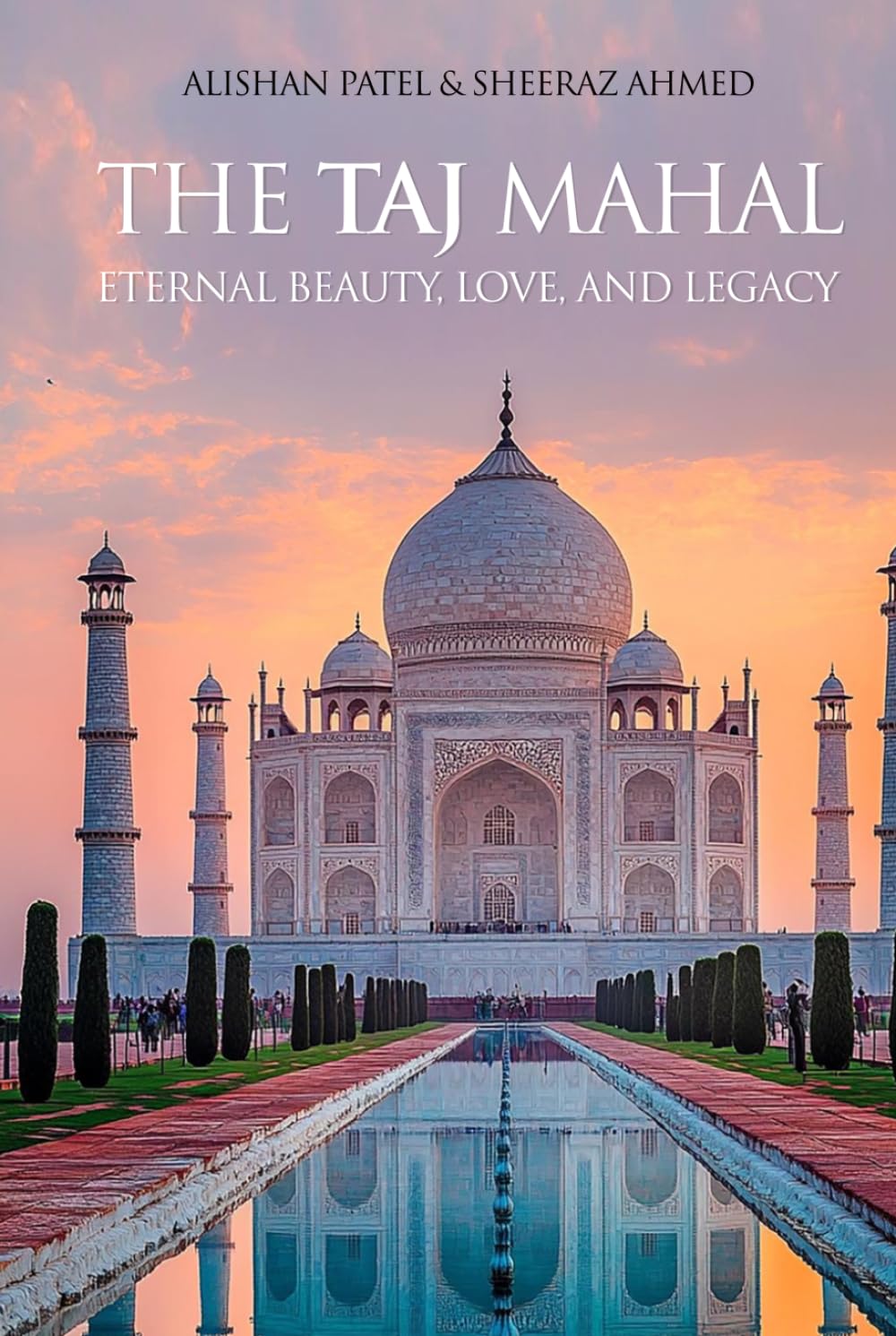 The Taj Mahal: Eternal Beauty, Love, and Legacy