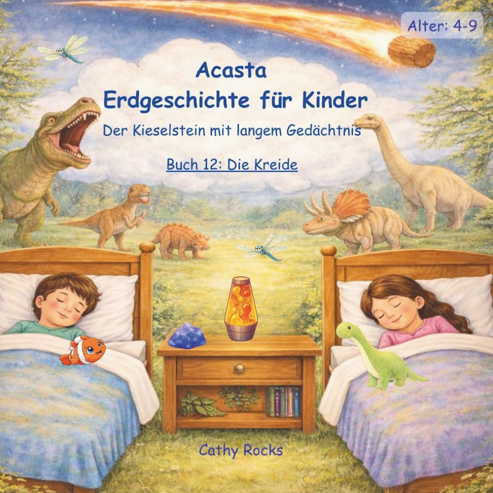 Acasta - Erdgeschichte für Kinder: Buch 12: Die Kreide: Eine neue Erde beginnt (Acasta - Gutenachtgeschichten der Erdgeschichte)