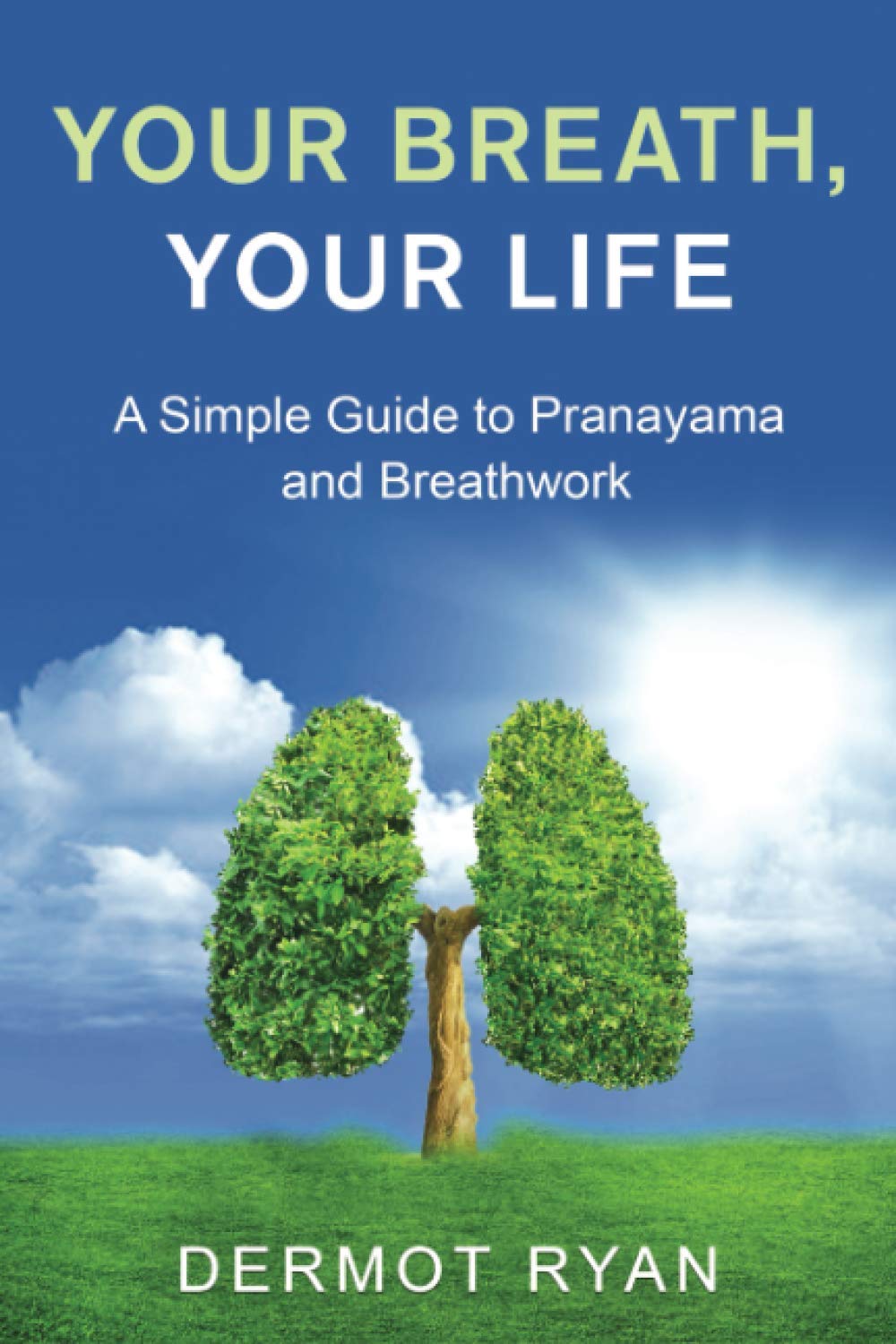 Your Breath, Your Life - A Simple Guide to Pranayama and Breathwork