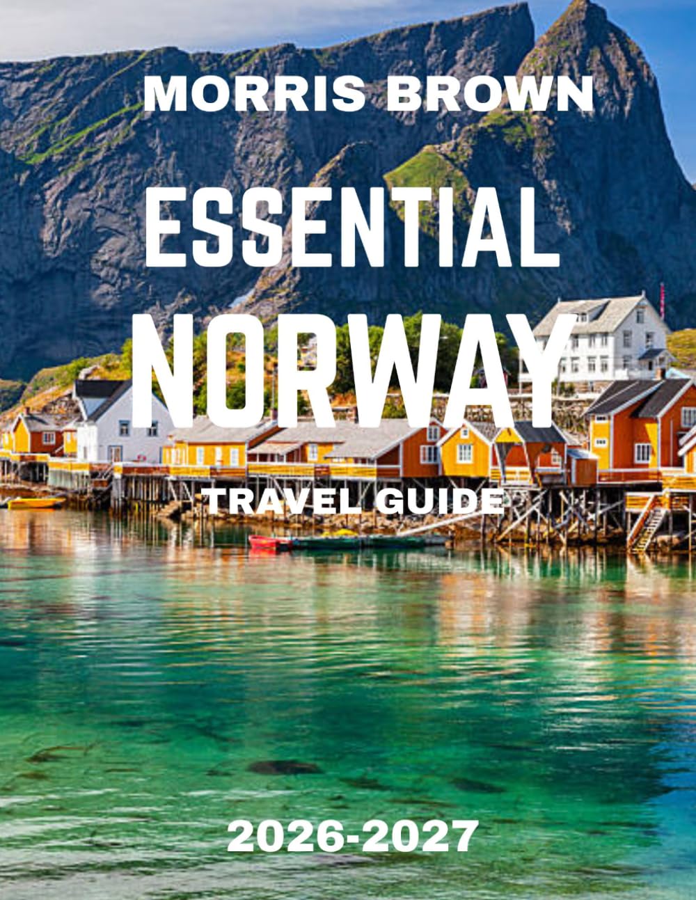 Essential Norway TRAVEL GUIDE 2026-2027 (FULL COLOR GUIDE): Norway: Land of Fjords and Northern Lights