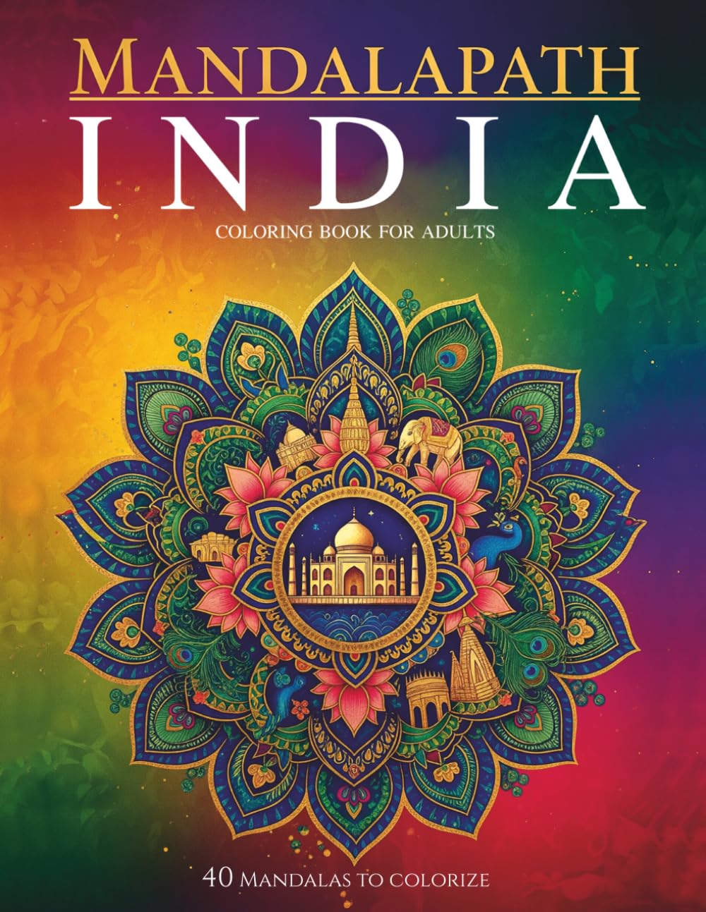 MANDALAPATH: MARVELS OF INDIA: 40 Mandalas with Landmarks, Maps and Bilingual Notes Celebrating India's Iconic Heritage: A Relaxing Adult Coloring ... the World – A Journey Through Mandalas)