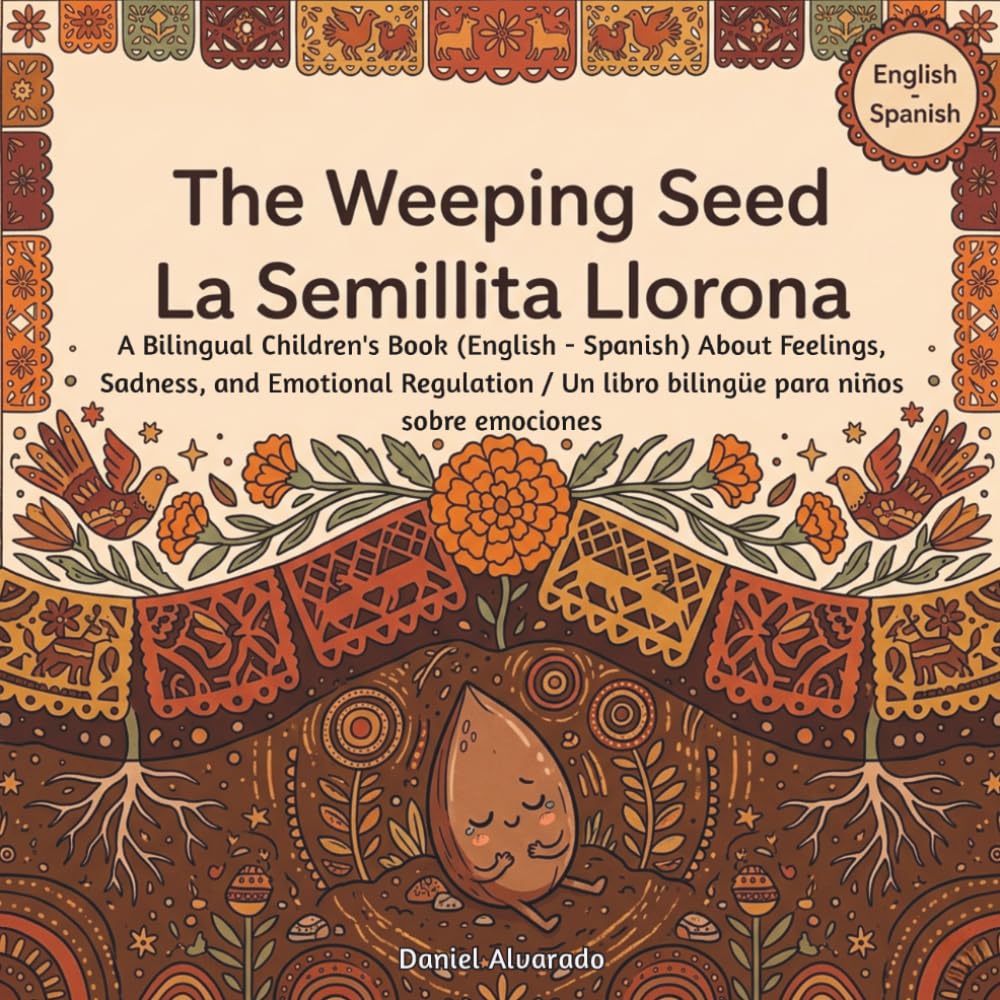 The Weeping Seed - La Semillita Llorona: A Bilingual Children's Book (English - Spanish) About Feelings, Sadness, and Emotional Regulation / Un libro ... de la Tierra: Un Viaje Emocional Bilingüe)