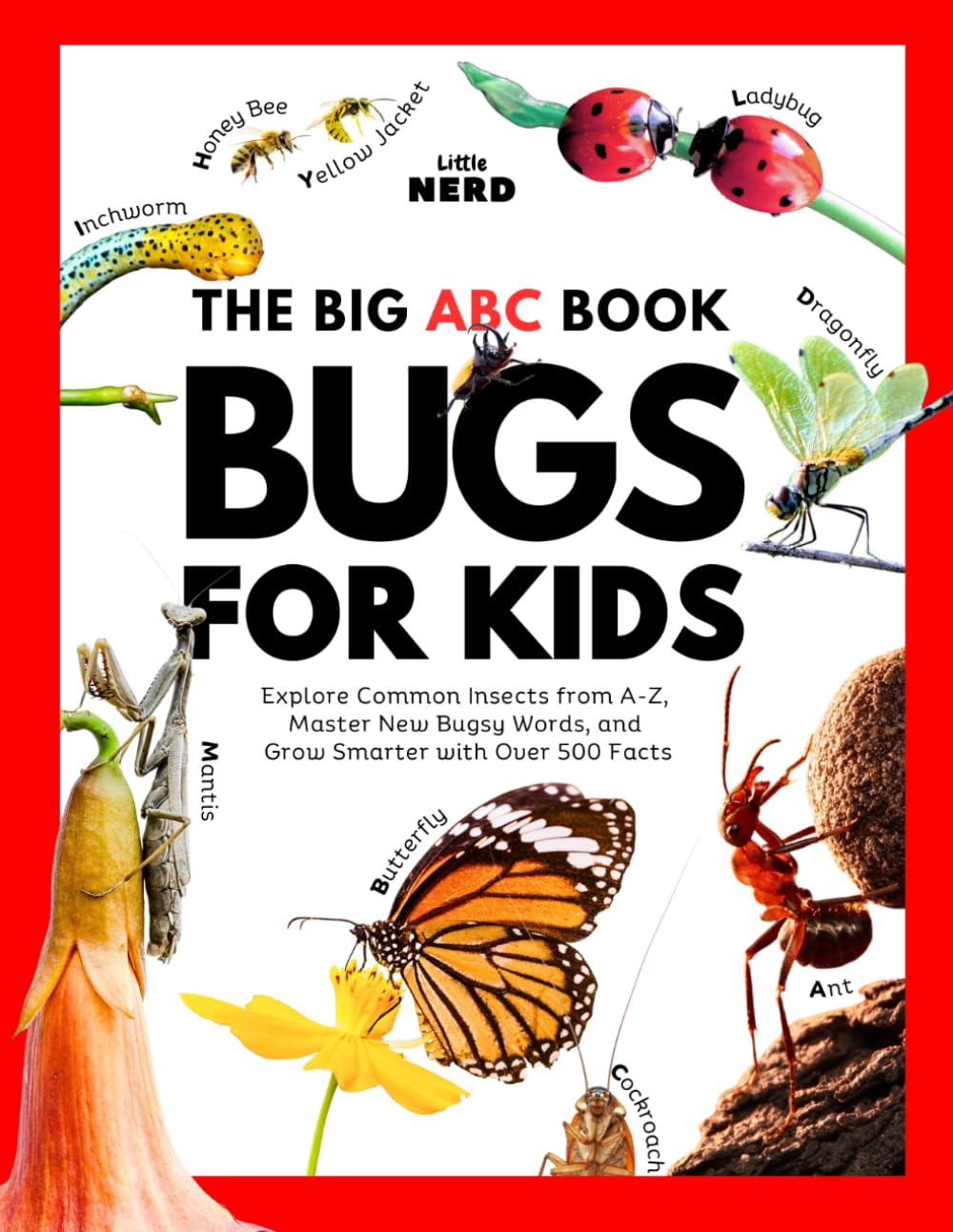 Bugs For Kids – The Big ABC Book: Explore Common Insects from A-Z, Master New Bugsy Words, and Grow Smarter with Over 500 Facts (Little Bug Nerd)
