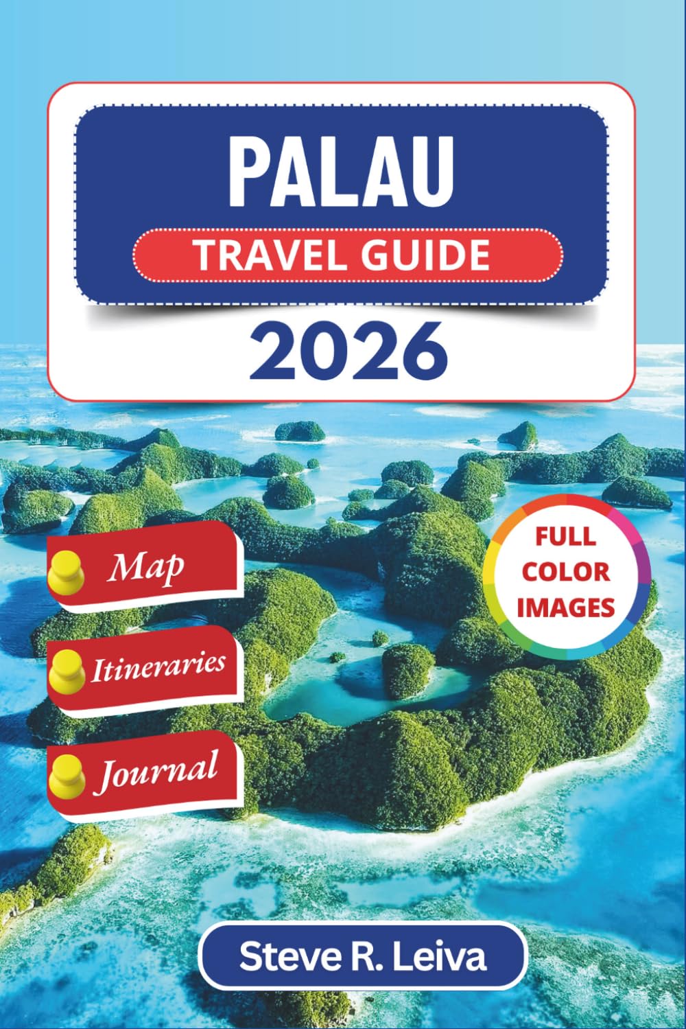 Palau Travel Guide 2026 (Full Color): Discover Pristine Reefs, Sacred Traditions, and Remote Pacific Wilderness with Practical Tips, Itineraries, and Journal Pages (Full-Color Smart Traveler Guide)