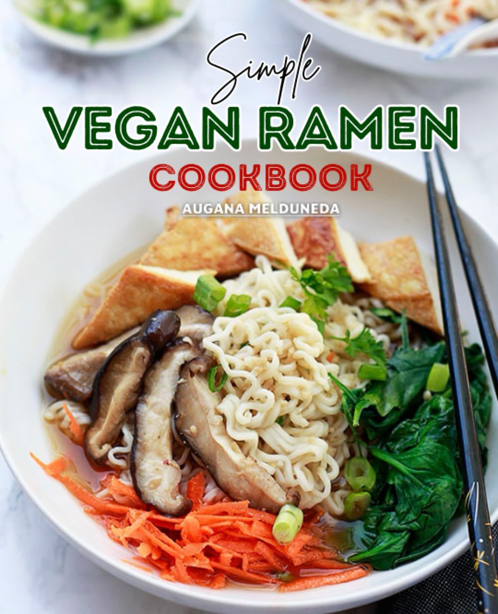 Simple Vegan Ramen Cookbook for Beginners: Mastering the Art of Crafting Hearty, Flavorful, and Diverse Vegan Ramen Bowls