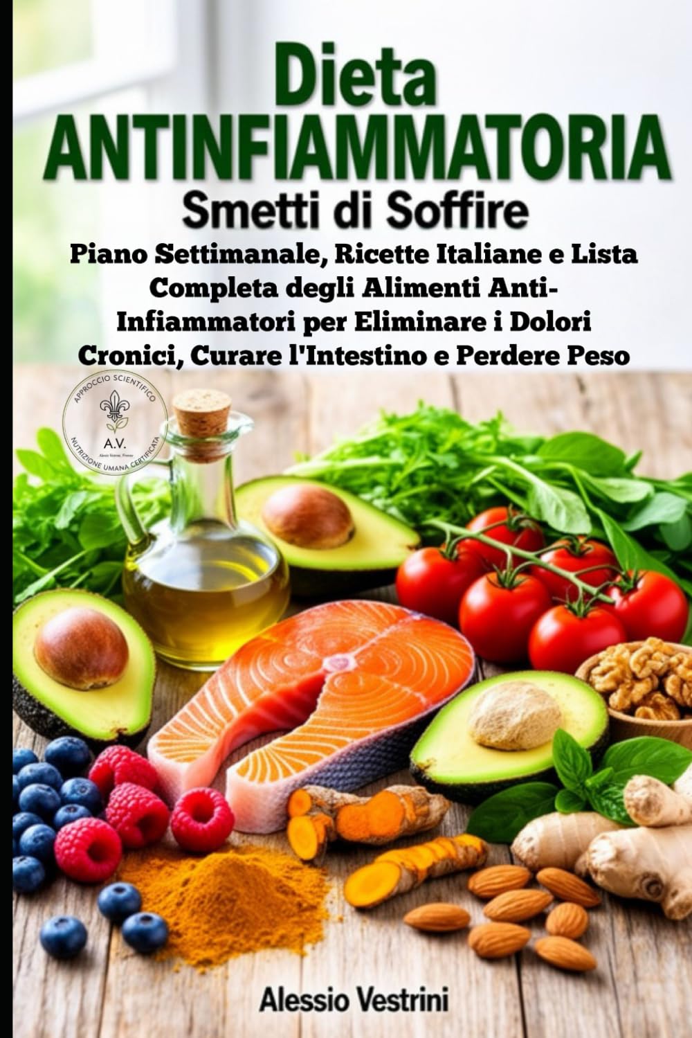Dieta Antinfiammatoria: Smetti di Soffrire: Piano Settimanale, Ricette Italiane e Lista Completa degli Alimenti Anti-Infiammatori per Eliminare i Dolori Cronici, Curare l'Intestino e Perdere Peso