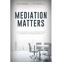 Mediation Matters Practical Negotiation Strategies from a Nationally Recognized Mediator