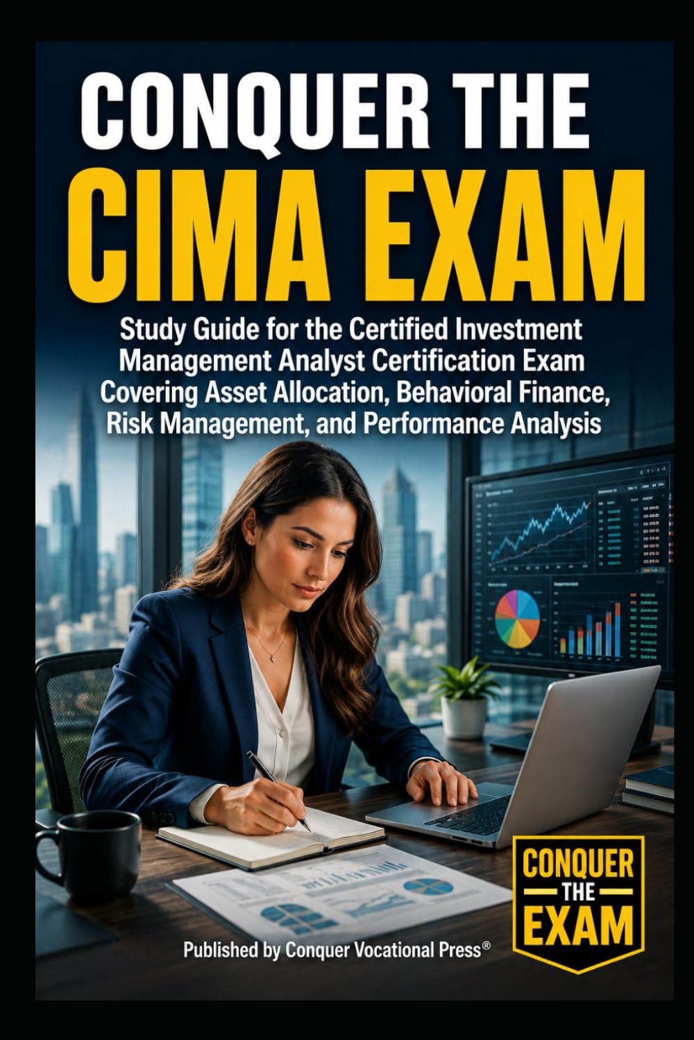Conquer the CIMA Exam: Study Guide for the Certified Investment Management Analyst Certification Exam Covering Asset Allocation, Behavioral Finance, ... and Performance Analysis (Investment Exams)