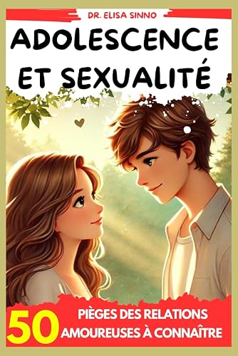 Adolescence et sexualité: 50 pièges des relations amoureuses à connaître