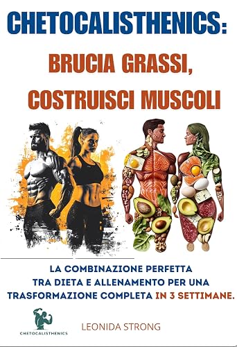 CHETOCALISTHENICS: BRUCIA GRASSI, COSTRUISCI MUSCOLI: La combinazione perfetta tra dieta e allenamento per una trasformazione completa in 3 settimane. (Italian Edition)