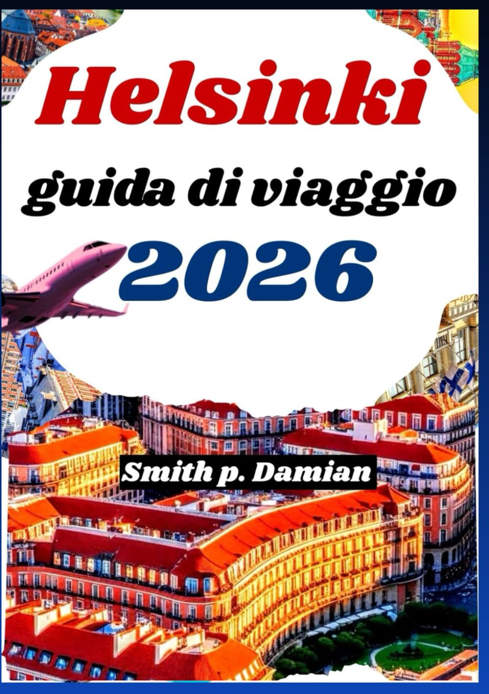 HELSINKI GUIDA DI VIAGGIO 2026: Consigli locali su vita quotidiana, cibo, natura, spostamenti e itinerario semplice con piani giornalieri chiari
