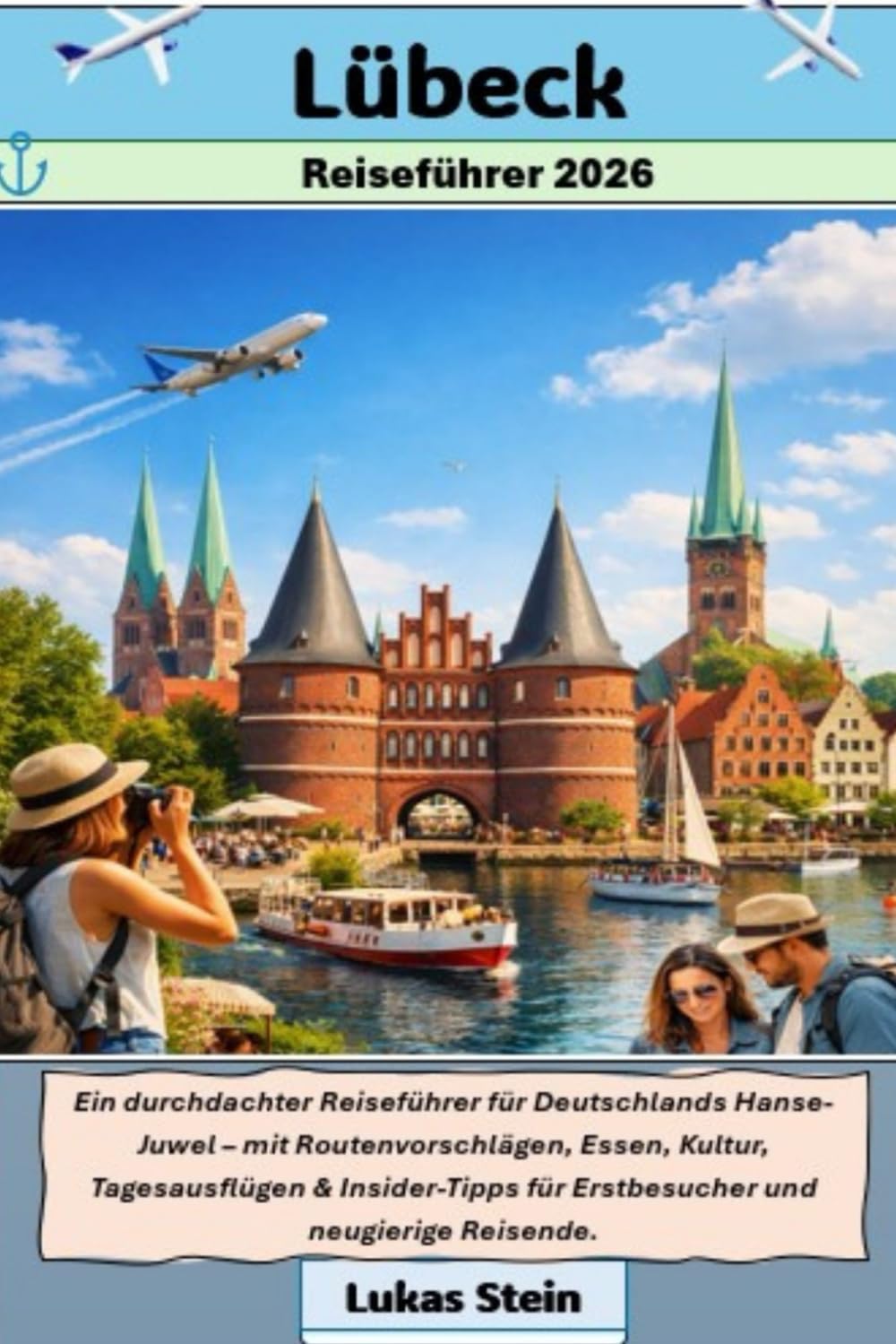 Lübeck Reiseführer 2026: Ein durchdachter Reiseführer für Deutschlands Hanse-Juwel – mit Routenvorschlägen, Essen, Kultur, Tagesausflügen & ... Begleiter für authentische Abenteuer)