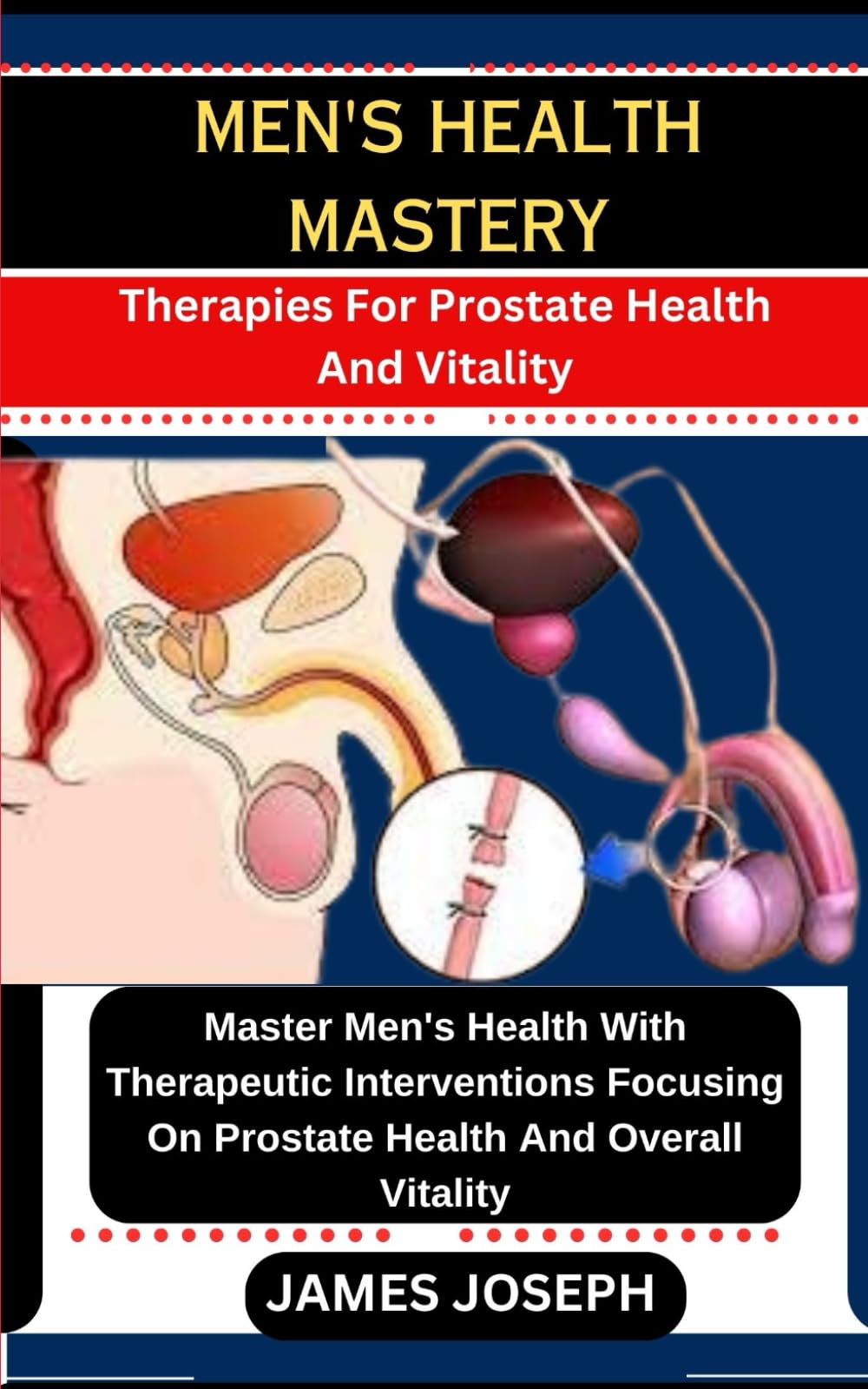 MEN'S HEALTH MASTERY: Therapies For Prostate Health And Vitality Master Men's Health With Therapeutic Interventions Focusing On Prostate Health And Overall Vitality