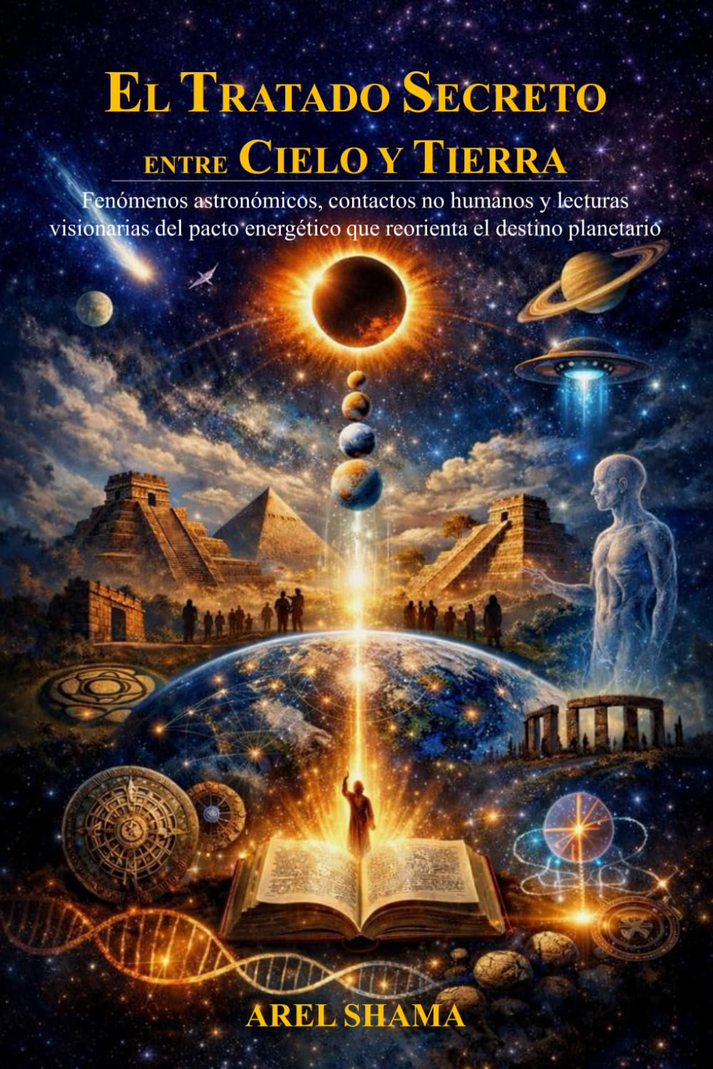 EL TRATADO SECRETO ENTRE CIELO Y TIERRA: Fenómenos Astronómicos, Contactos No Humanos Y Lecturas Visionarias Del Pacto Energético Que Reorienta El Destino Planetario