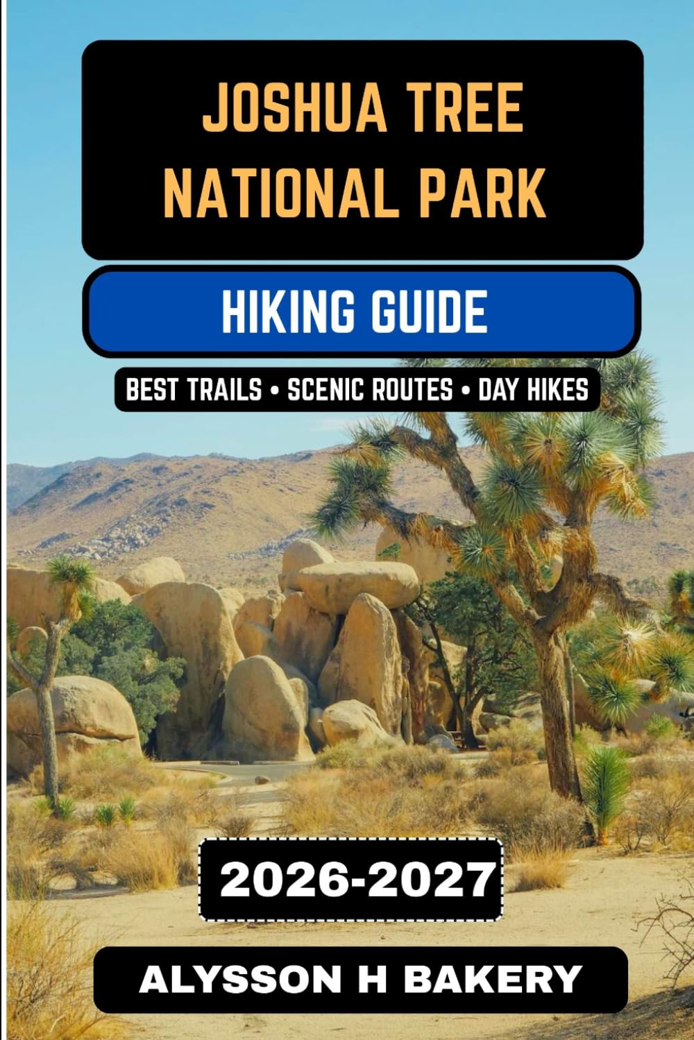 Joshua Tree National Park Hiking Guide 2026–2027: Best Desert Trails, Hidden Oases, Scenic Routes & Day Hikes in California (TrailWise 2025 Hiking Edition)