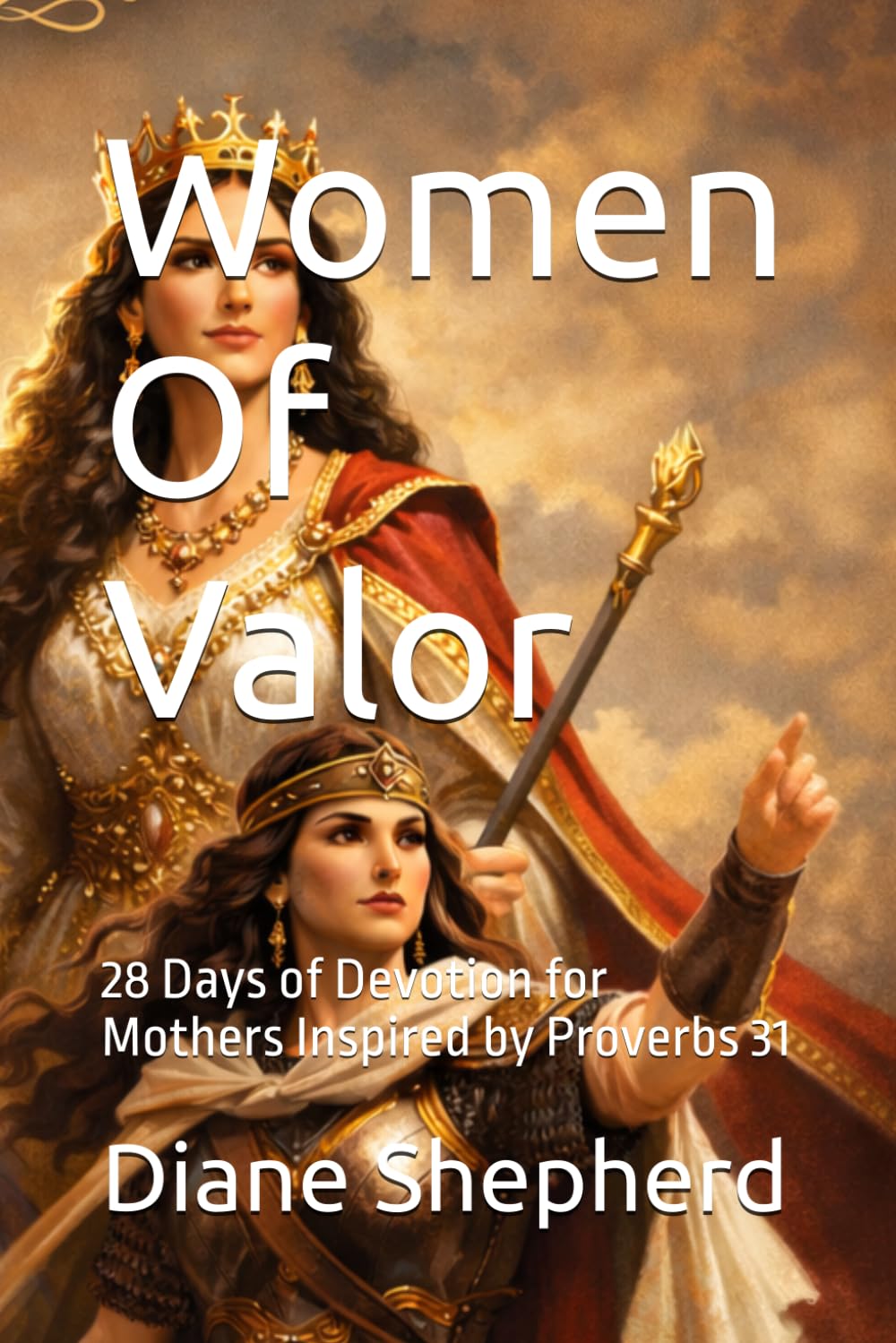 Women Of Valor: 28 Days of Devotion for Mothers Inspired by Proverbs 31